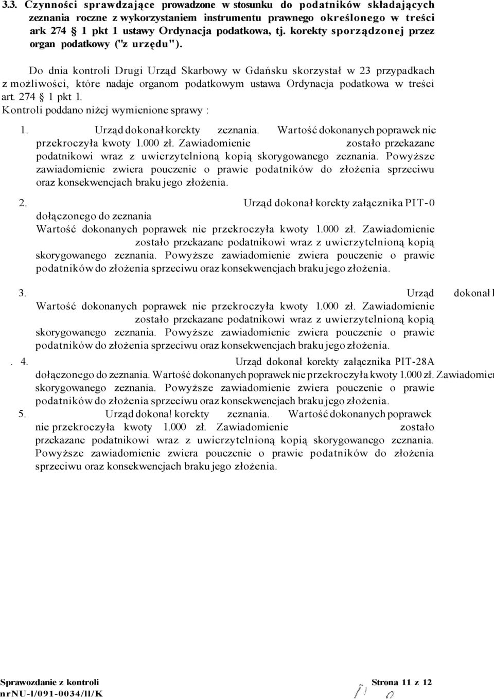Do dnia kontroli Drugi Urząd Skarbowy w Gdańsku skorzystał w 23 przypadkach z możliwości, które nadaje organom podatkowym ustawa Ordynacja podatkowa w treści art. 274 1 pkt 1.