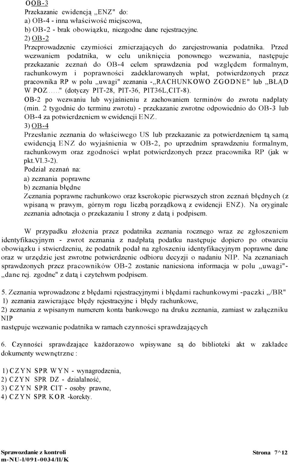 Przed wezwaniem podatnika, w celu uniknięcia ponownego wezwania, następuje przekazanie zeznań do OB-4 celem sprawdzenia pod względem formalnym, rachunkowym i poprawności zadeklarowanych wpłat,