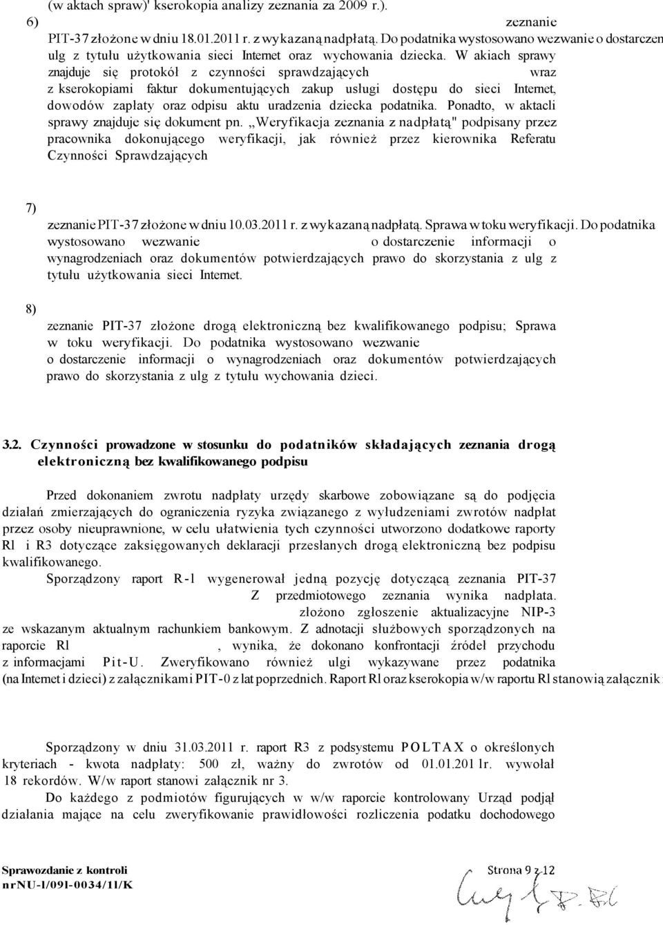 W akiach sprawy znajduje się protokół z czynności sprawdzających wraz z kserokopiami faktur dokumentujących zakup usługi dostępu do sieci Internet, dowodów zapłaty oraz odpisu aktu uradzenia dziecka