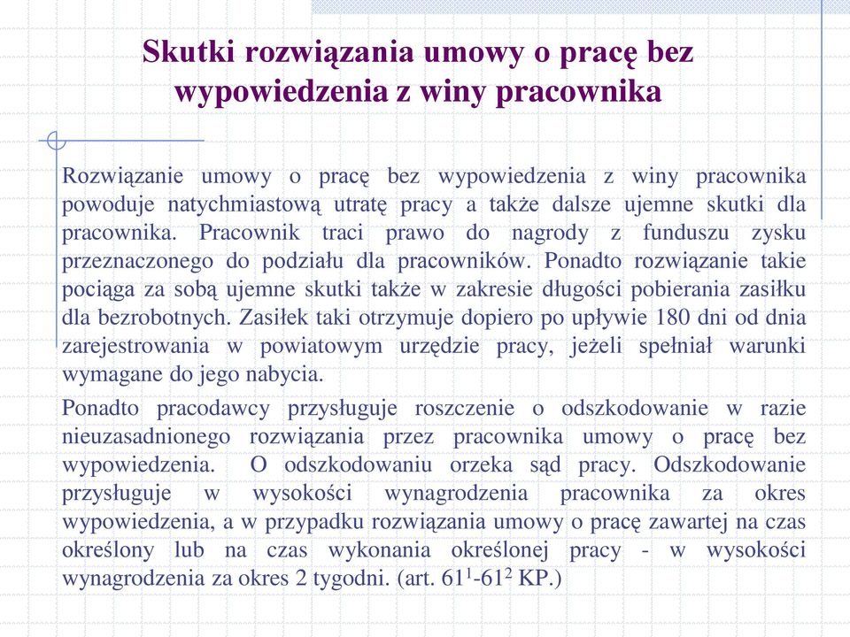 Ponadto rozwiązanie takie pociąga za sobą ujemne skutki także w zakresie długości pobierania zasiłku dla bezrobotnych.