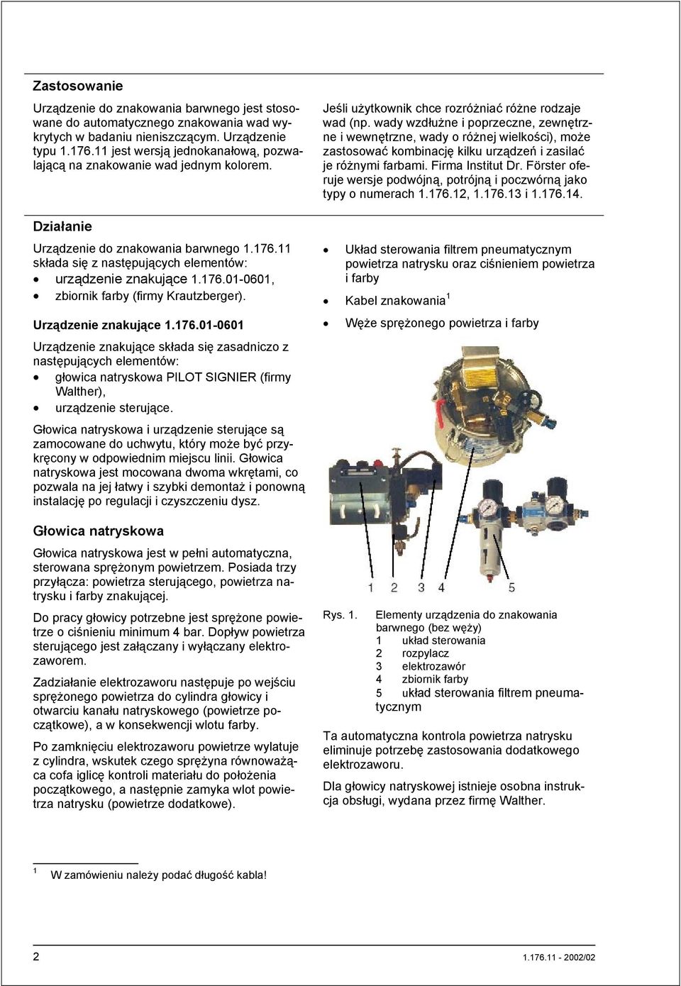 Urządzenie znakujące 1.176.01-0601 Urządzenie znakujące składa się zasadniczo z następujących elementów: głowica natryskowa PILOT SIGNIER (firmy Walther), urządzenie sterujące.