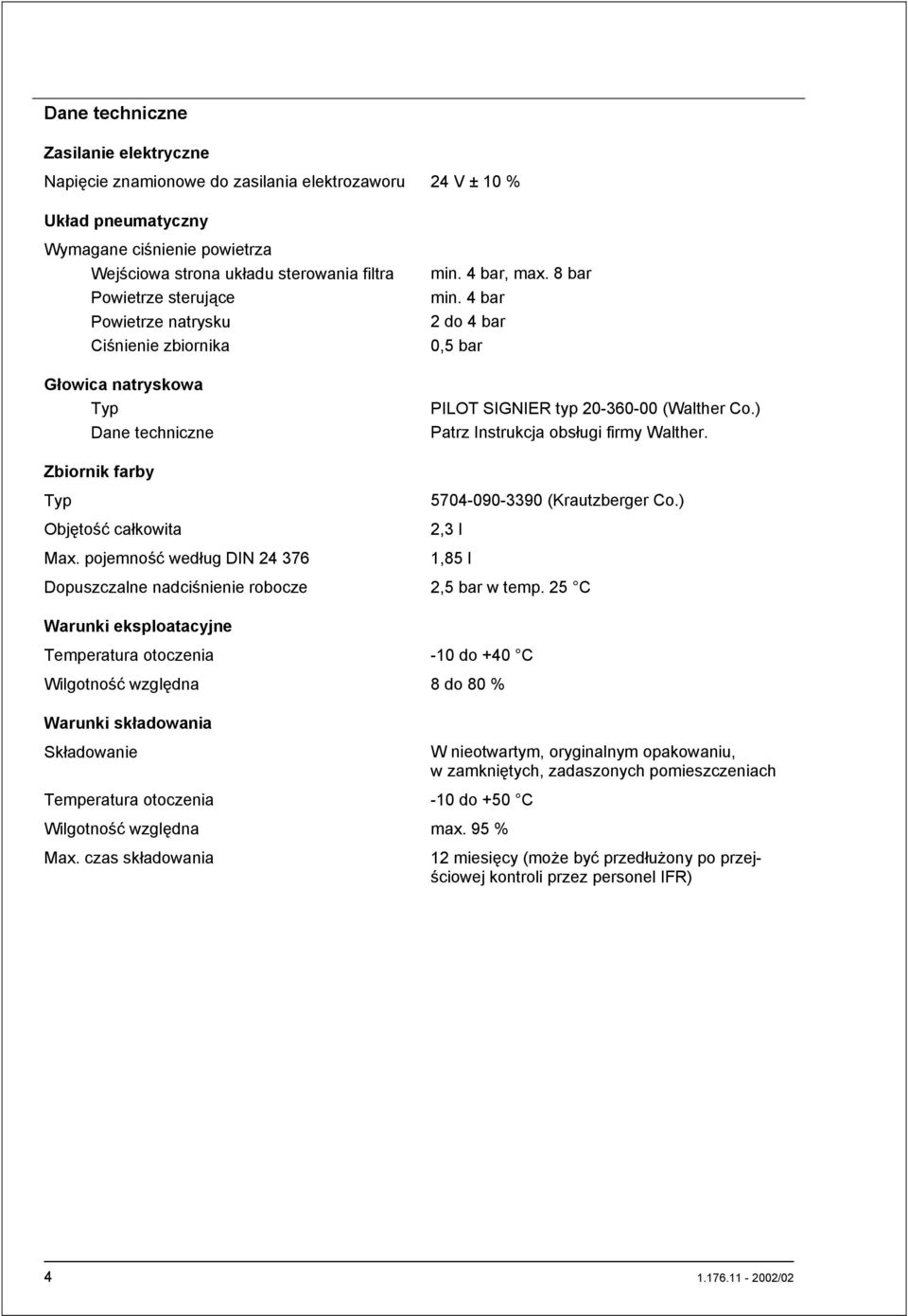 pojemność według DIN 24 376 Dopuszczalne nadciśnienie robocze Warunki eksploatacyjne Temperatura otoczenia Wilgotność względna Warunki składowania Składowanie Temperatura otoczenia Wilgotność