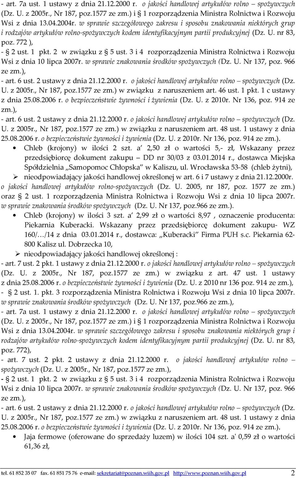 z 2005r., Nr 187, poz.1577 ze zm.) w związku z naruszeniem art. 46 ust. 1 pkt. 1 c ustawy z dnia 25.08.2006 r. o bezpieczeństwie żywności i żywienia (Dz. U. z 2010r. Nr 136, poz. 914 ze zm.), 25.08.2006 r. o bezpieczeństwie żywności i żywienia (Dz. U. z 2010r. Nr 136, poz. 914 ze zm.). Chleb (krojony) w ilości 2 szt.
