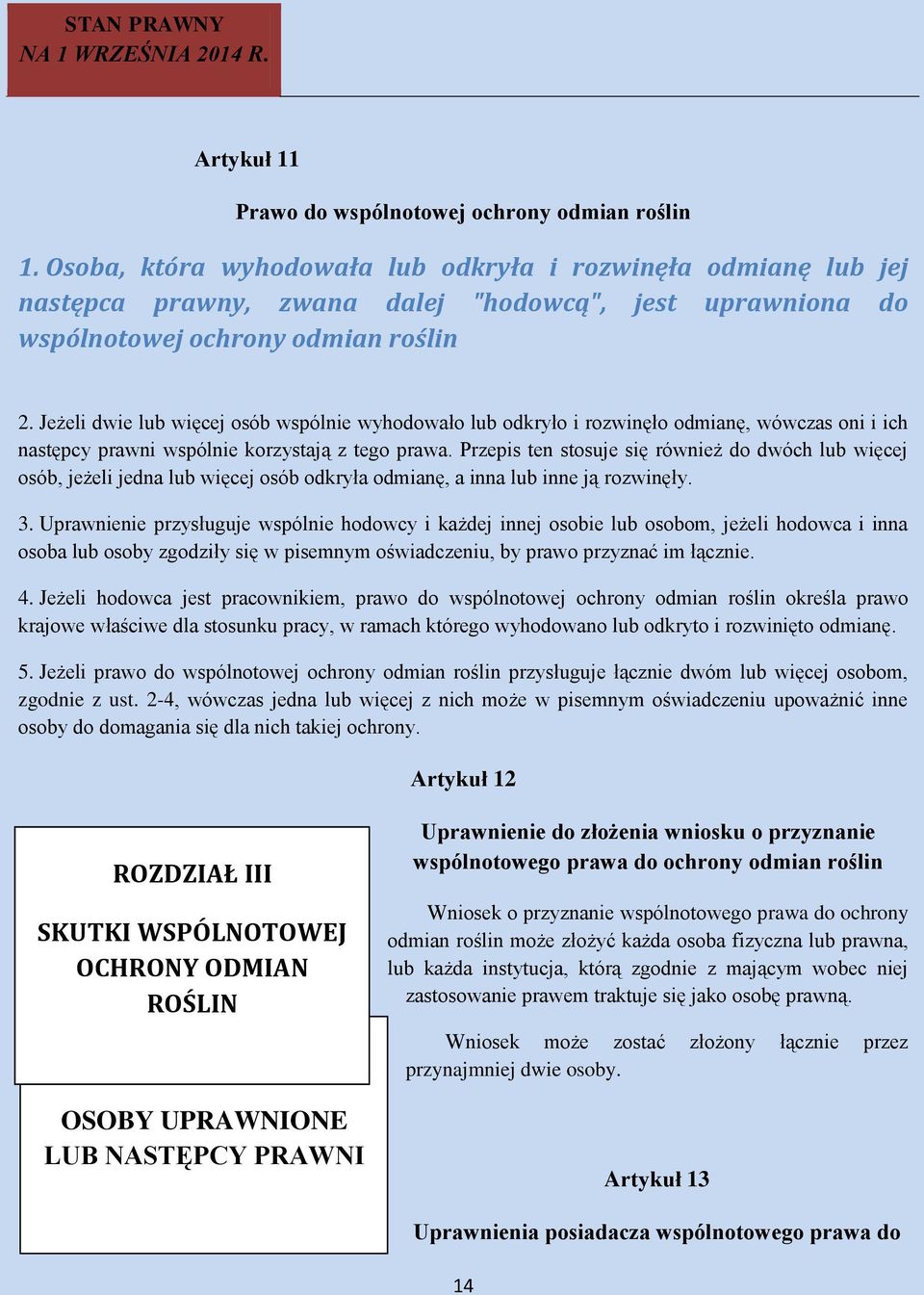 Jeżeli dwie lub więcej osób wspólnie wyhodowało lub odkryło i rozwinęło odmianę, wówczas oni i ich następcy prawni wspólnie korzystają z tego prawa.