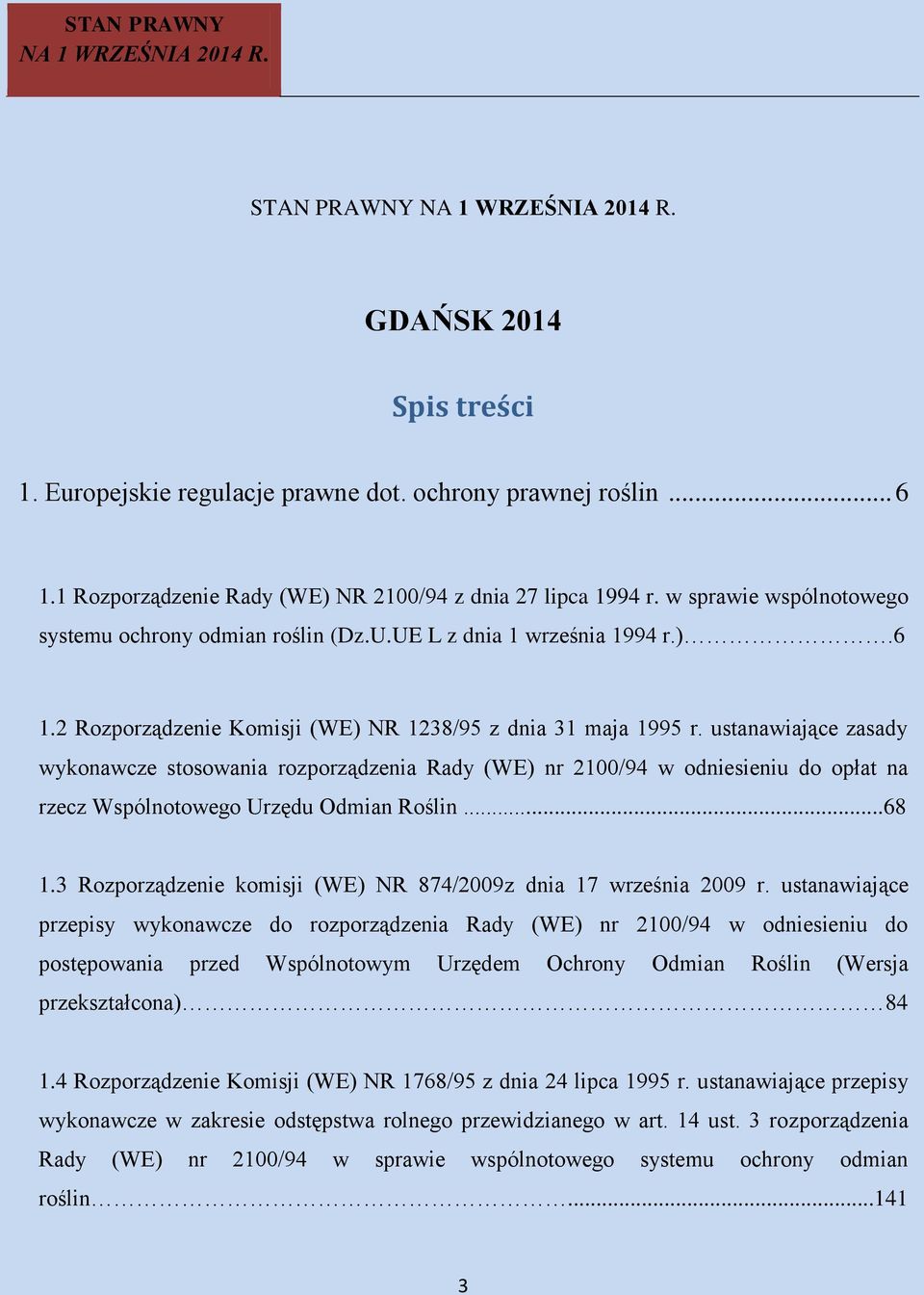 ustanawiające zasady wykonawcze stosowania rozporządzenia Rady (WE) nr 2100/94 w odniesieniu do opłat na rzecz Wspólnotowego Urzędu Odmian Roślin...68 1.