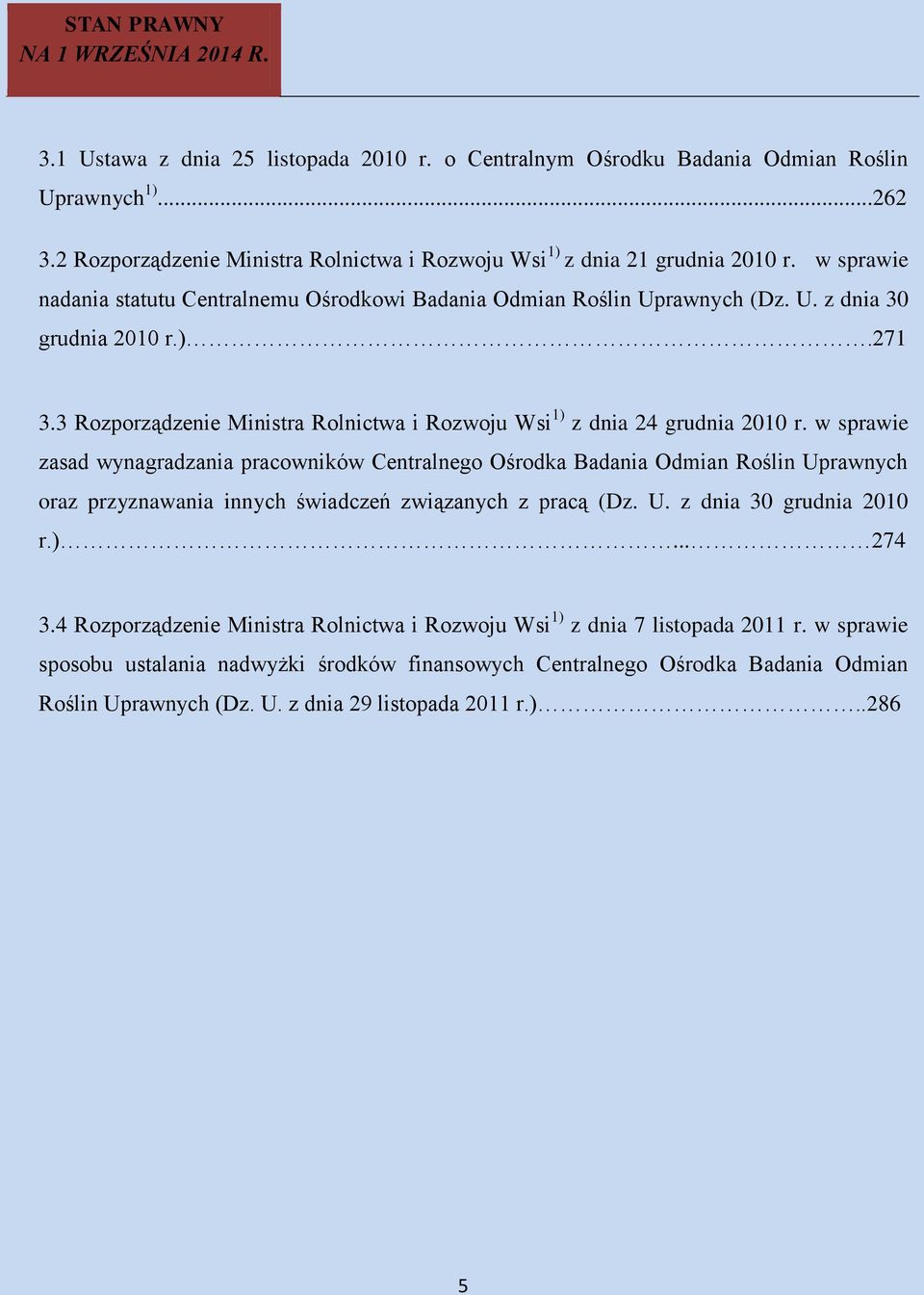 w sprawie zasad wynagradzania pracowników Centralnego Ośrodka Badania Odmian Roślin Uprawnych oraz przyznawania innych świadczeń związanych z pracą (Dz. U. z dnia 30 grudnia 2010 r.)... 274 3.