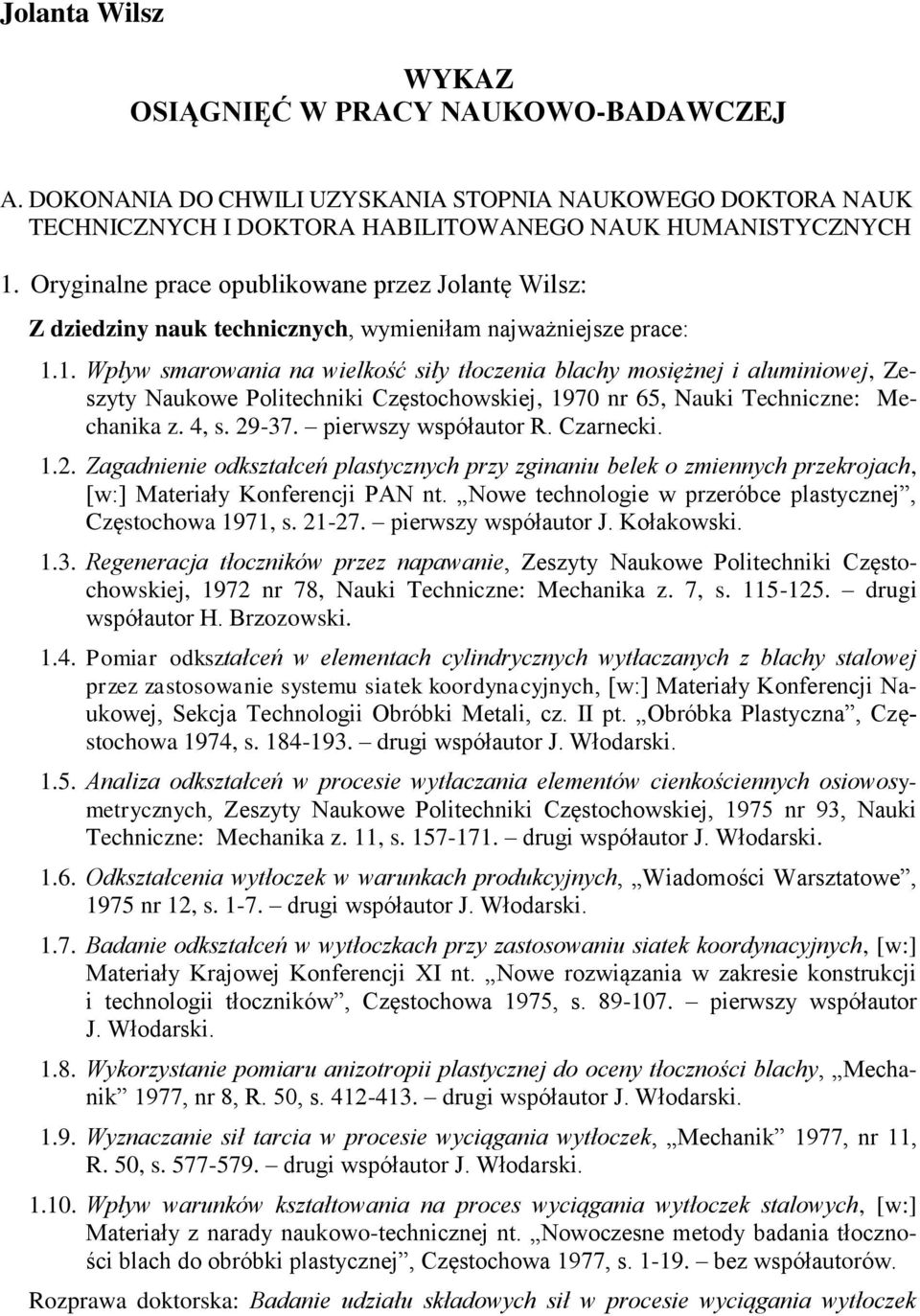 1. Wpływ smarowania na wielkość siły tłoczenia blachy mosiężnej i aluminiowej, Zeszyty Naukowe Politechniki Częstochowskiej, 1970 nr 65, Nauki Techniczne: Mechanika z. 4, s. 29-37.