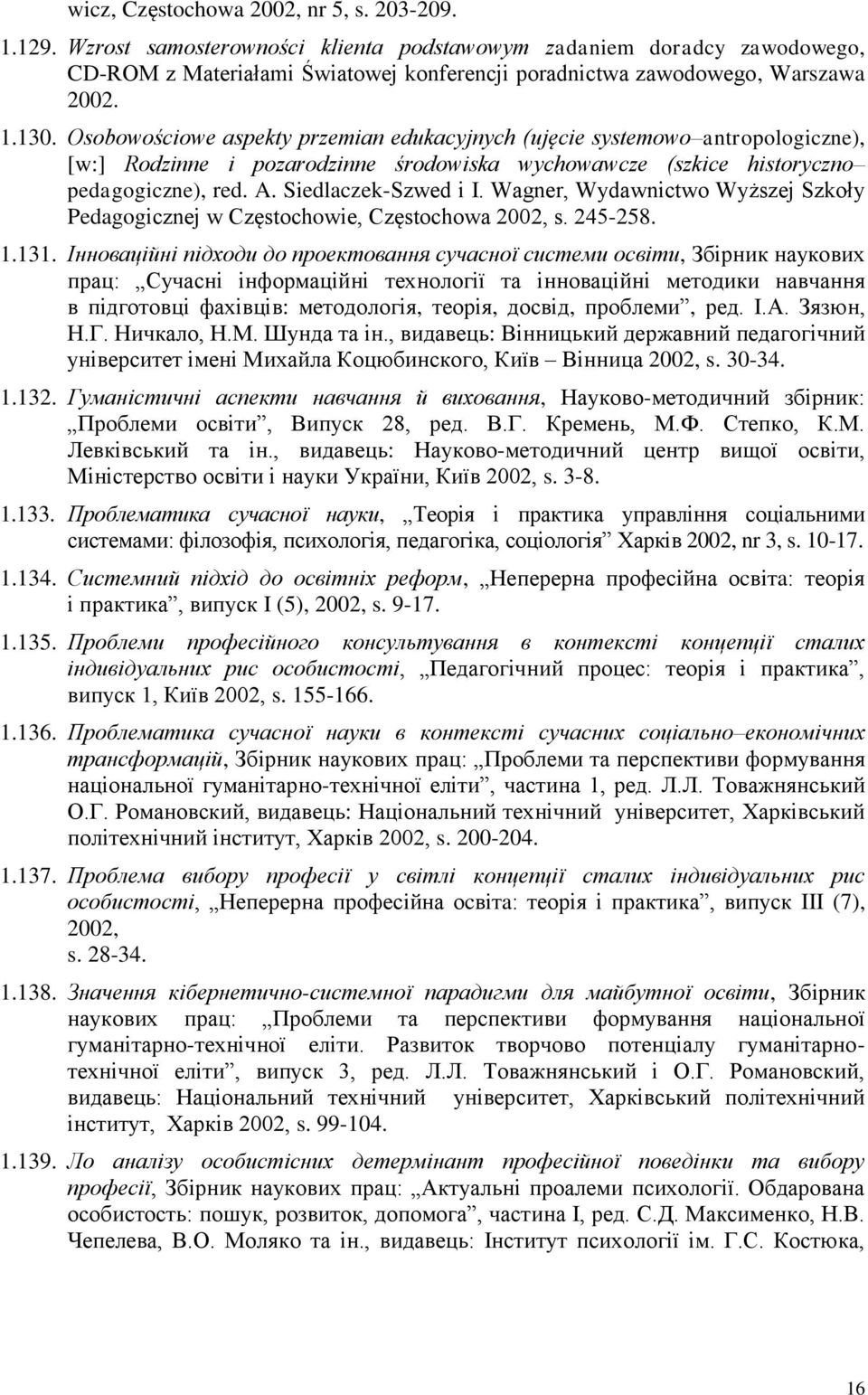 Osobowościowe aspekty przemian edukacyjnych (ujęcie systemowo antropologiczne), [w:] Rodzinne i pozarodzinne środowiska wychowawcze (szkice historyczno pedagogiczne), red. A. Siedlaczek-Szwed i I.