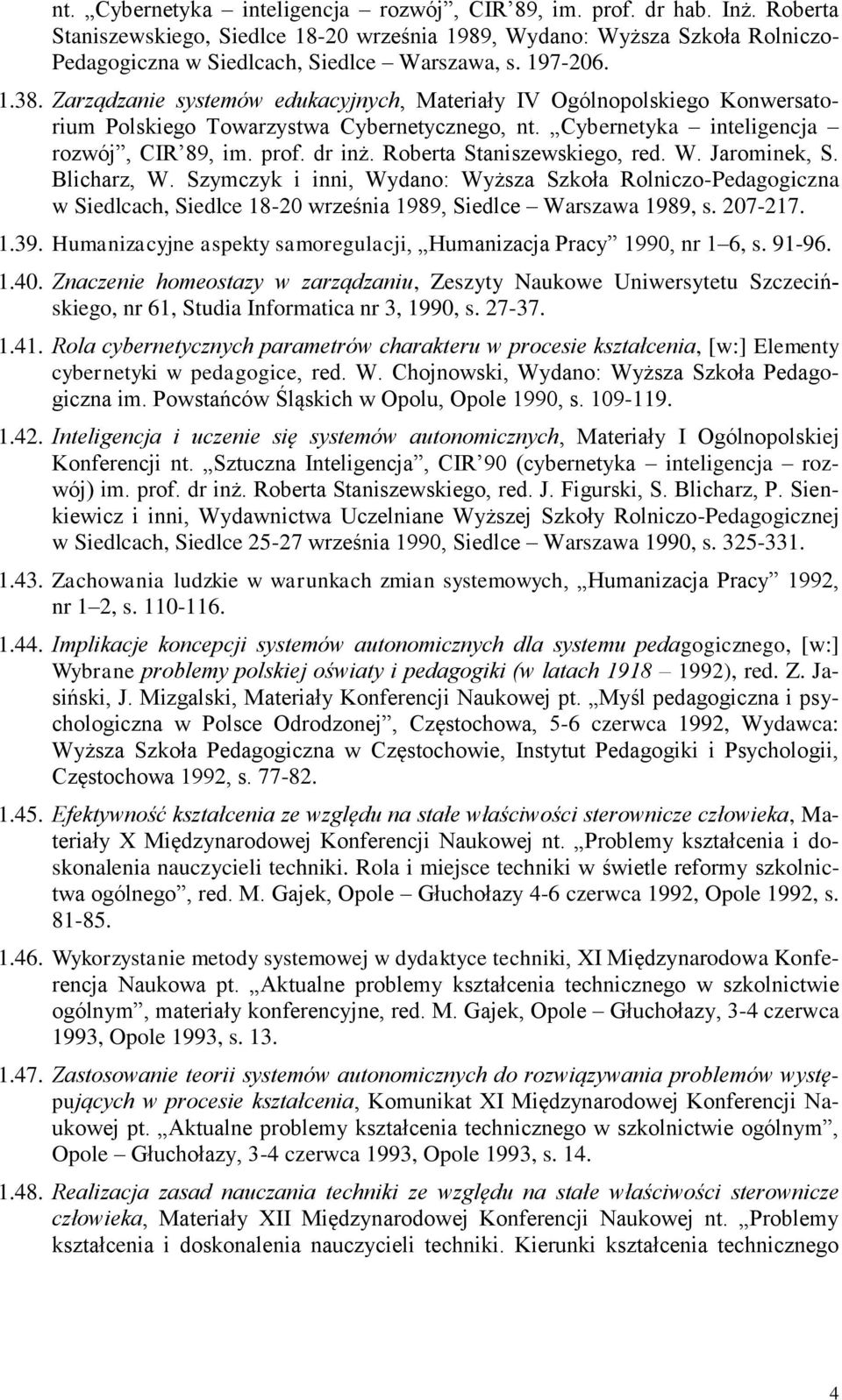 Roberta Staniszewskiego, red. W. Jarominek, S. Blicharz, W. Szymczyk i inni, Wydano: Wyższa Szkoła Rolniczo-Pedagogiczna w Siedlcach, Siedlce 18-20 września 1989, Siedlce Warszawa 1989, s. 207-217. 1.39.