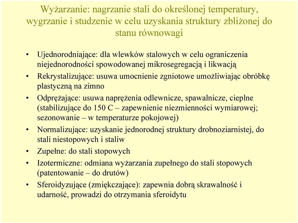 cieplne (stabilizujące do 150 C zapewnienie niezmienności wymiarowej; sezonowanie w temperaturze pokojowej) Normalizujące: uzyskanie jednorodnej struktury drobnoziarnistej, do stali niestopowych i