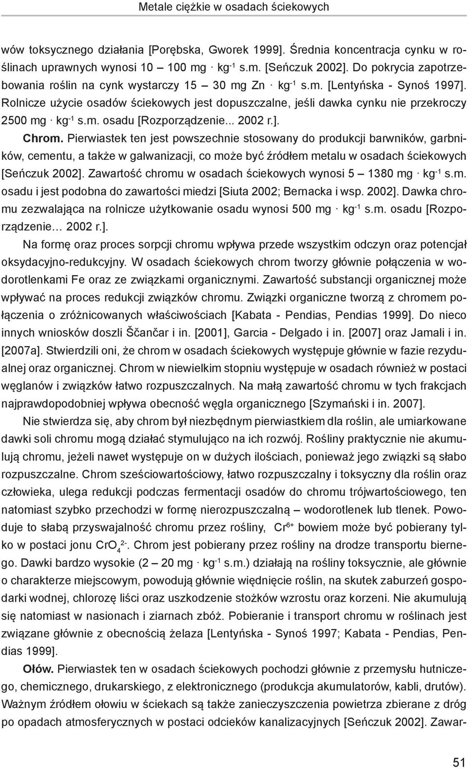 Rolnicze użycie osadów ściekowych jest dopuszczalne, jeśli dawka cynku nie przekroczy 2500 mg kg -1 s.m. osadu [Rozporządzenie... 2002 r.]. Chrom.
