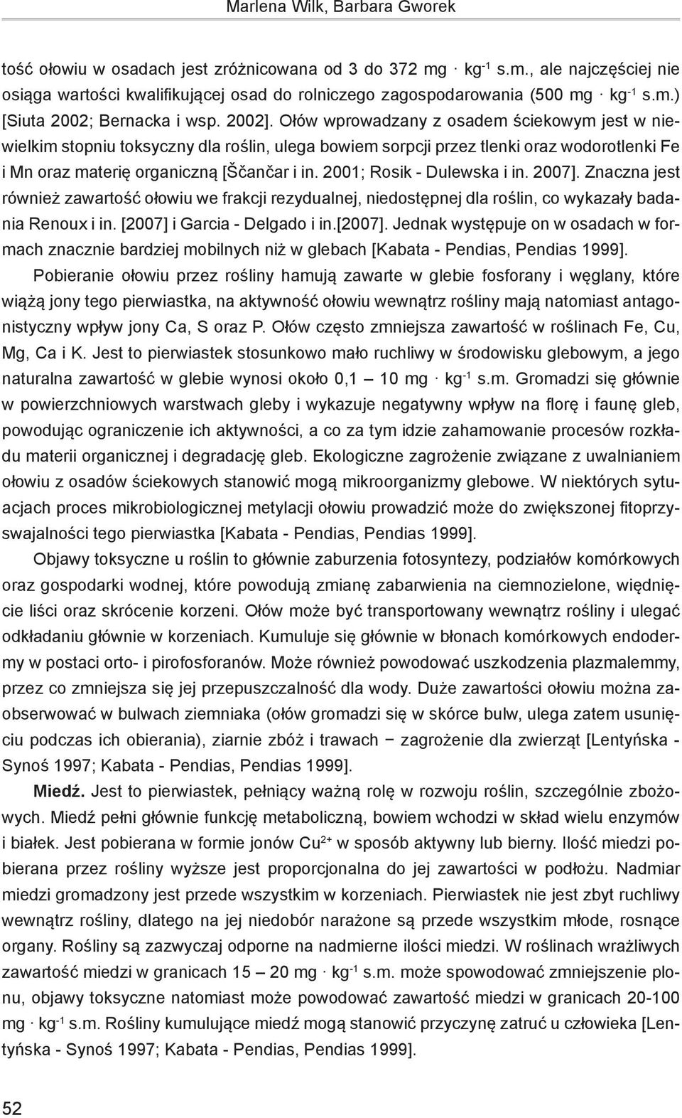 Ołów wprowadzany z osadem ściekowym jest w niewielkim stopniu toksyczny dla roślin, ulega bowiem sorpcji przez tlenki oraz wodorotlenki Fe i Mn oraz materię organiczną [Ščančar i in.