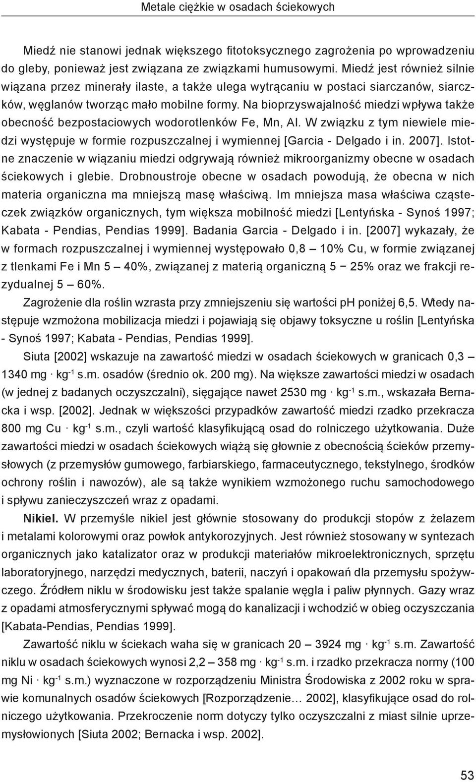 Na bioprzyswajalność miedzi wpływa także obecność bezpostaciowych wodorotlenków Fe, Mn, Al. W związku z tym niewiele miedzi występuje w formie rozpuszczalnej i wymiennej [Garcia - Delgado i in. 2007].