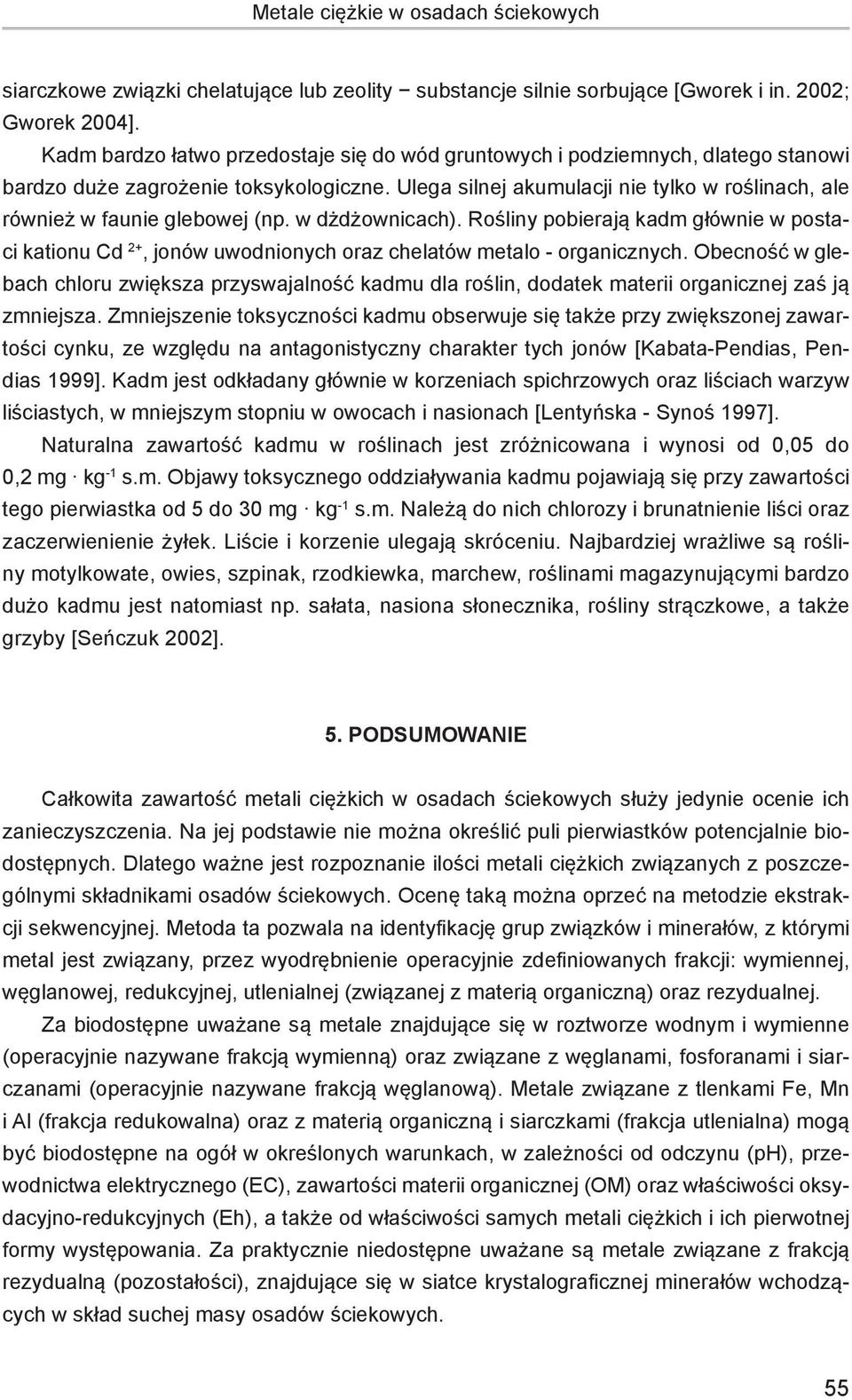 Ulega silnej akumulacji nie tylko w roślinach, ale również w faunie glebowej (np. w dżdżownicach).