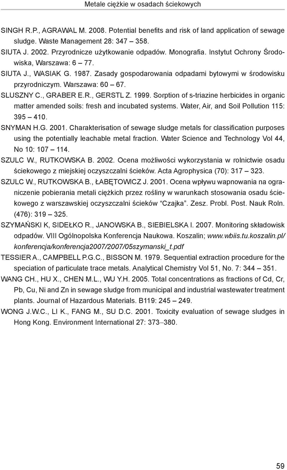 Warszawa: 60 67. Sluszny C., Graber E.R., Gerstl Z. 1999. Sorption of s-triazine herbicides in organic matter amended soils: fresh and incubated systems. Water, Air, and Soil Pollution 115: 395 410.
