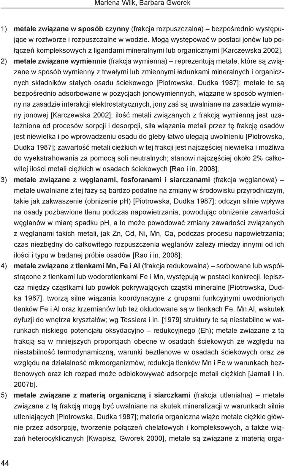 2) metale związane wymiennie (frakcja wymienna) reprezentują metale, które są związane w sposób wymienny z trwałymi lub zmiennymi ładunkami mineralnych i organicznych składników stałych osadu