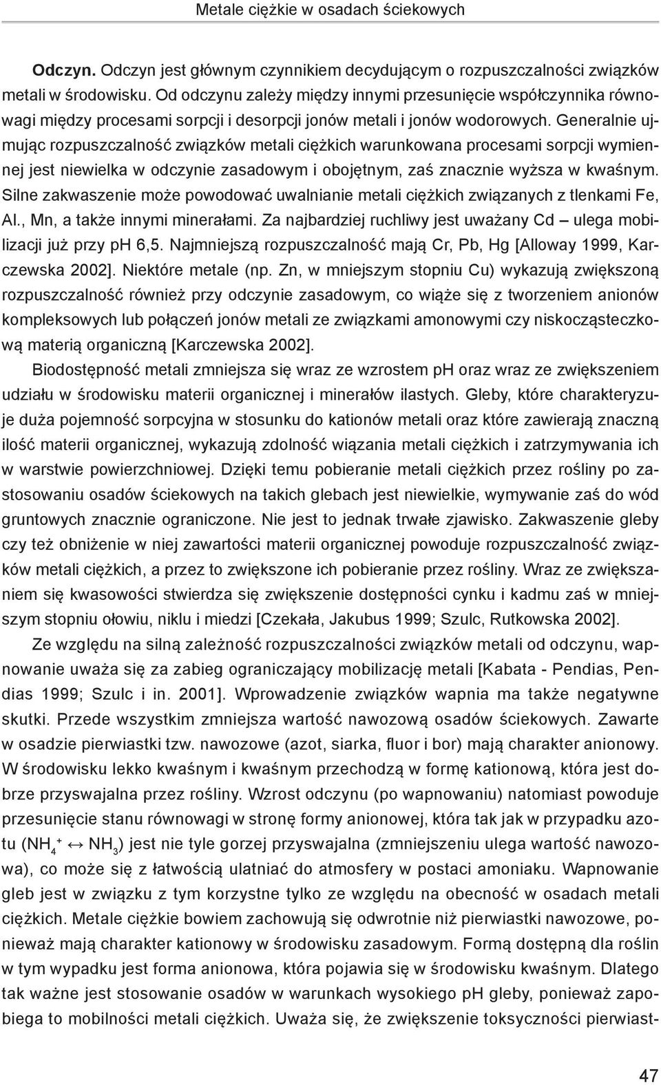 Generalnie ujmując rozpuszczalność związków metali ciężkich warunkowana procesami sorpcji wymiennej jest niewielka w odczynie zasadowym i obojętnym, zaś znacznie wyższa w kwaśnym.