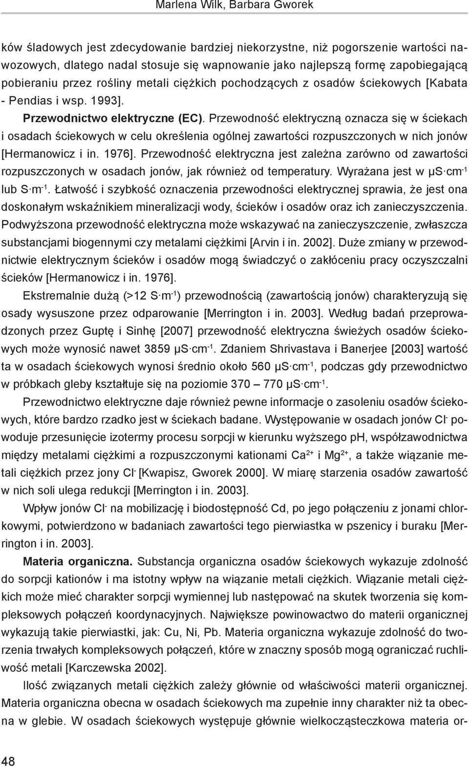 Przewodność elektryczną oznacza się w ściekach i osadach ściekowych w celu określenia ogólnej zawartości rozpuszczonych w nich jonów [Hermanowicz i in. 1976].