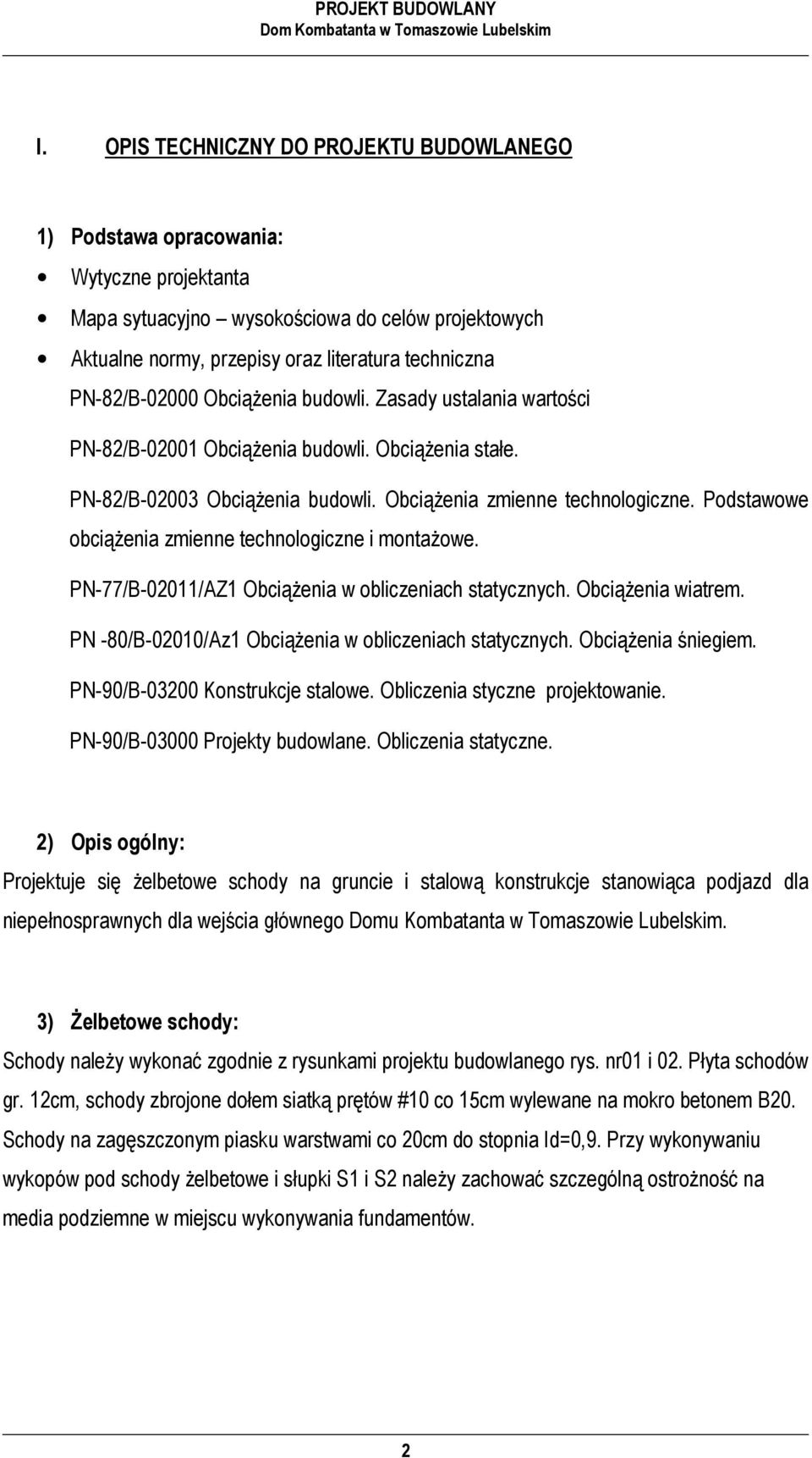 PN-82/B-02000 Obciążenia budowli. Zasady ustalania wartości PN-82/B-02001 Obciążenia budowli. Obciążenia stałe. PN-82/B-02003 Obciążenia budowli. Obciążenia zmienne technologiczne.