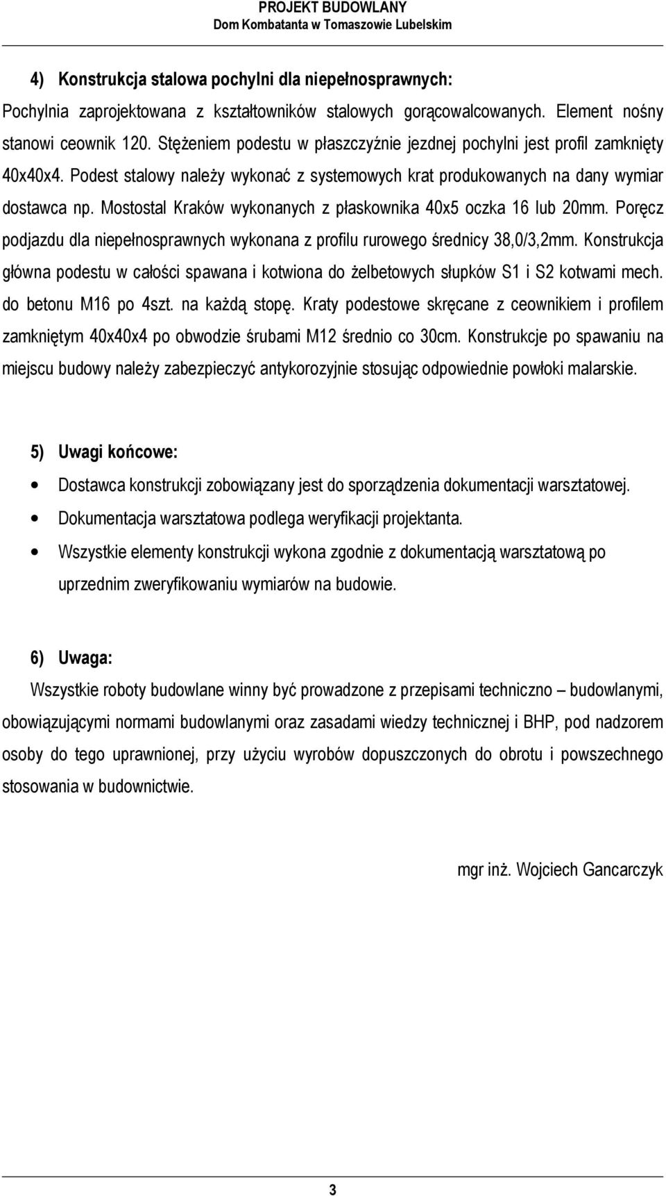 Podest stalowy należy wykonać z systemowych krat produkowanych na dany wymiar dostawca np. Mostostal Kraków wykonanych z płaskownika 40x5 oczka 16 lub 20mm.