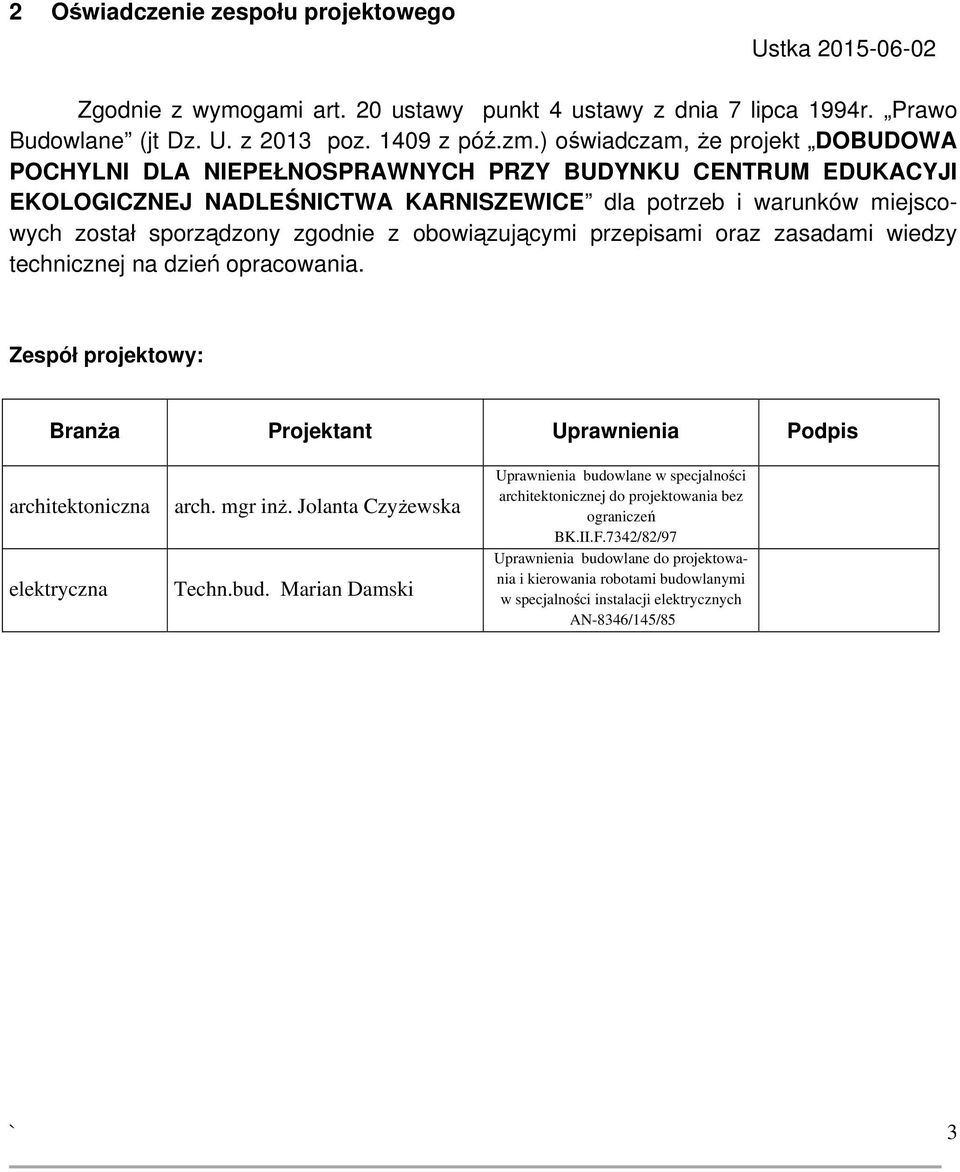 obowiązującymi przepisami oraz zasadami wiedzy technicznej na dzień opracowania. Zespół projektowy: Branża Projektant Uprawnienia Podpis architektoniczna arch. mgr inż.