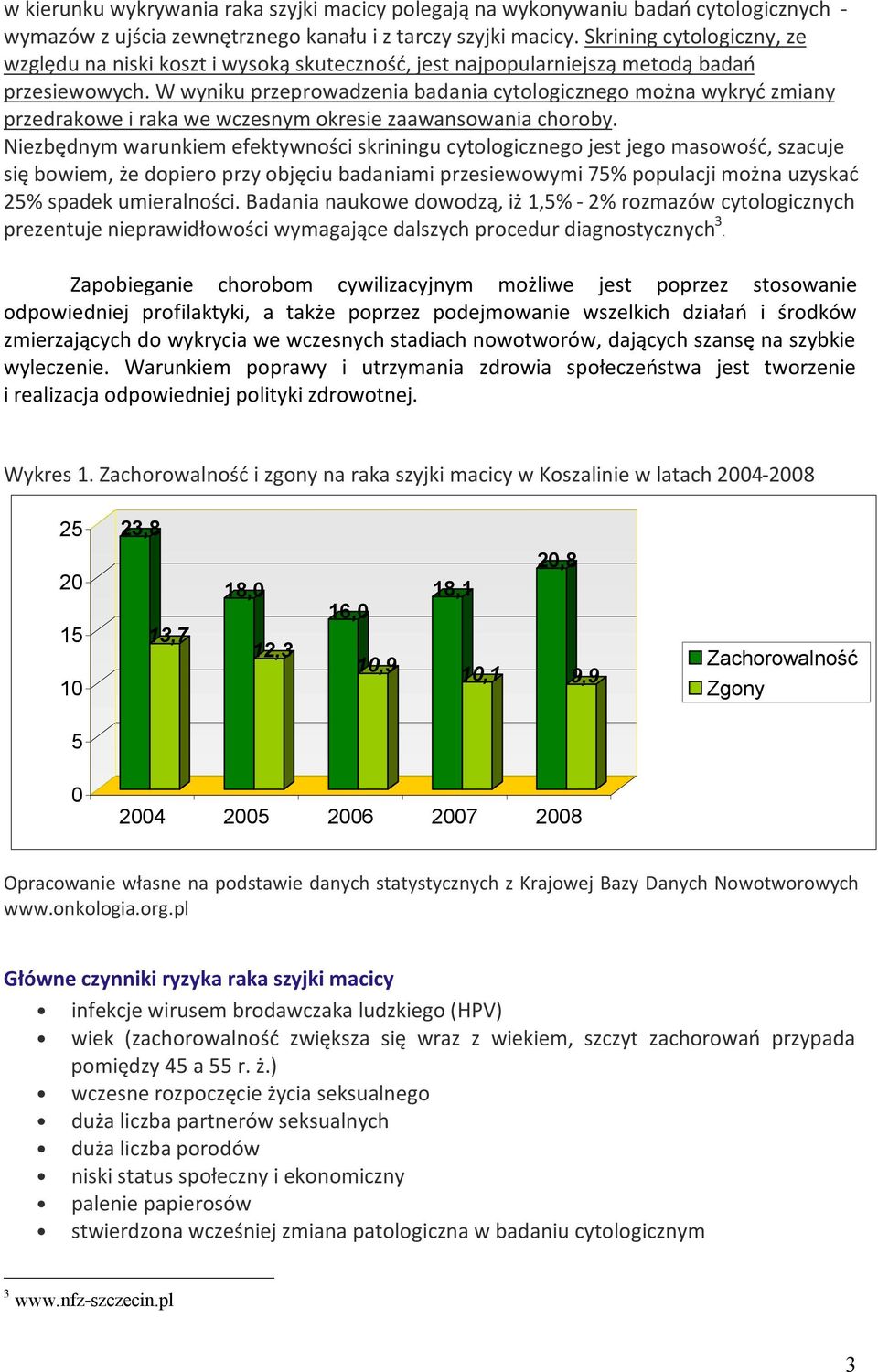 W wyniku przeprowadzenia badania cytologicznego można wykryć zmiany przedrakowe i raka we wczesnym okresie zaawansowania choroby.