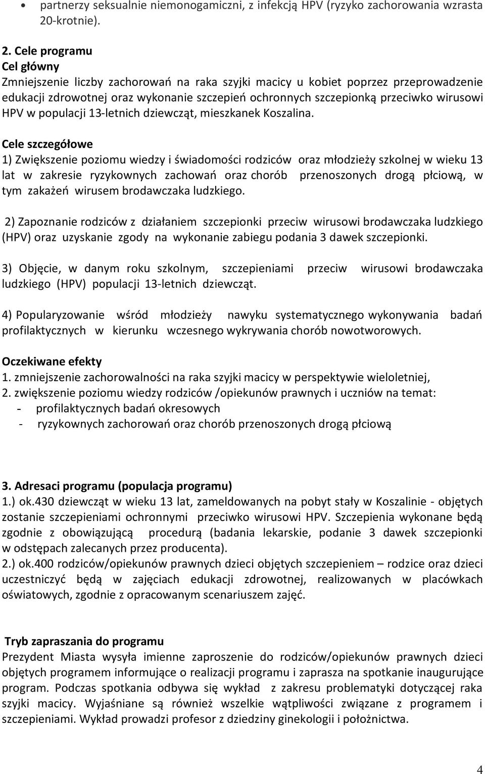 Cele programu Cel główny Zmniejszenie liczby zachorowań na raka szyjki macicy u kobiet poprzez przeprowadzenie edukacji zdrowotnej oraz wykonanie szczepień ochronnych szczepionką przeciwko wirusowi