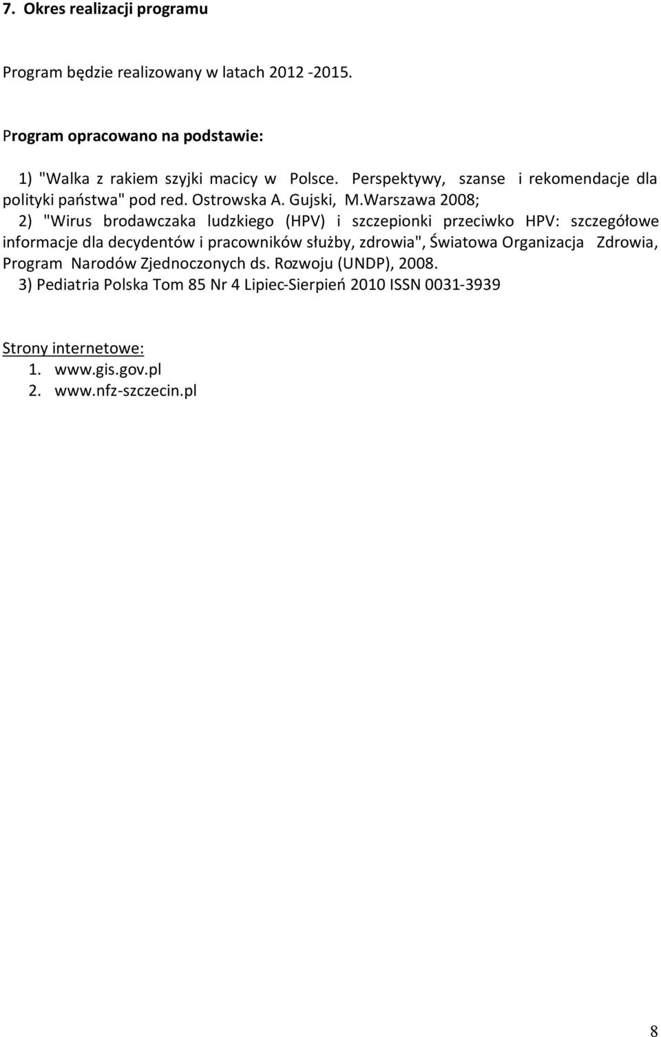 Warszawa 2008; 2) "Wirus brodawczaka ludzkiego (HPV) i szczepionki przeciwko HPV: szczegółowe informacje dla decydentów i pracowników służby, zdrowia",