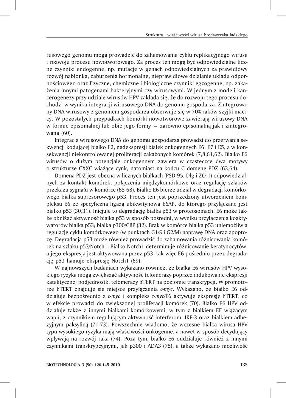 mutacje w genach odpowiedzialnych za prawid³owy rozwój nab³onka, zaburzenia hormonalne, nieprawid³owe dzia³anie uk³adu odpornoœciowego oraz fizyczne, chemiczne i biologiczne czynniki egzogenne, np.