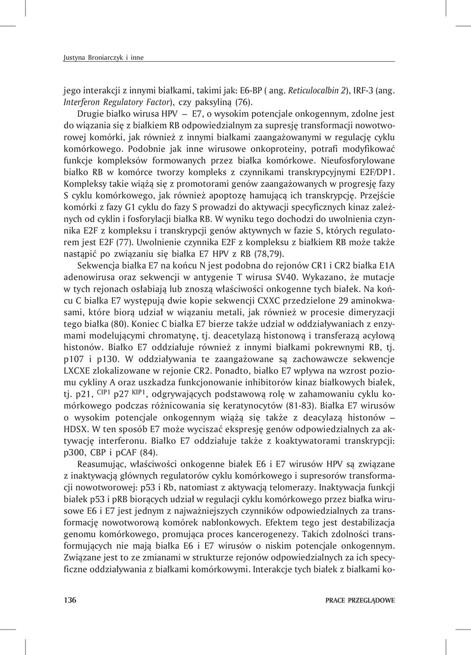 zaanga owanymi w regulacjê cyklu komórkowego. Podobnie jak inne wirusowe onkoproteiny, potrafi modyfikowaæ funkcje kompleksów formowanych przez bia³ka komórkowe.