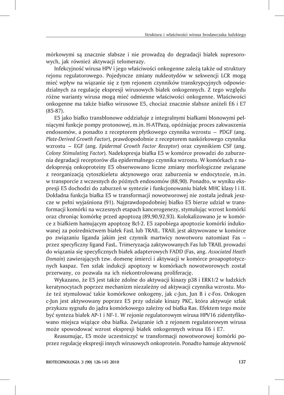 Pojedyncze zmiany nukleotydów w sekwencji LCR mog¹ mieæ wp³yw na wi¹zanie siê z tym rejonem czynników transkrypcyjnych odpowiedzialnych za regulacjê ekspresji wirusowych bia³ek onkogennych.