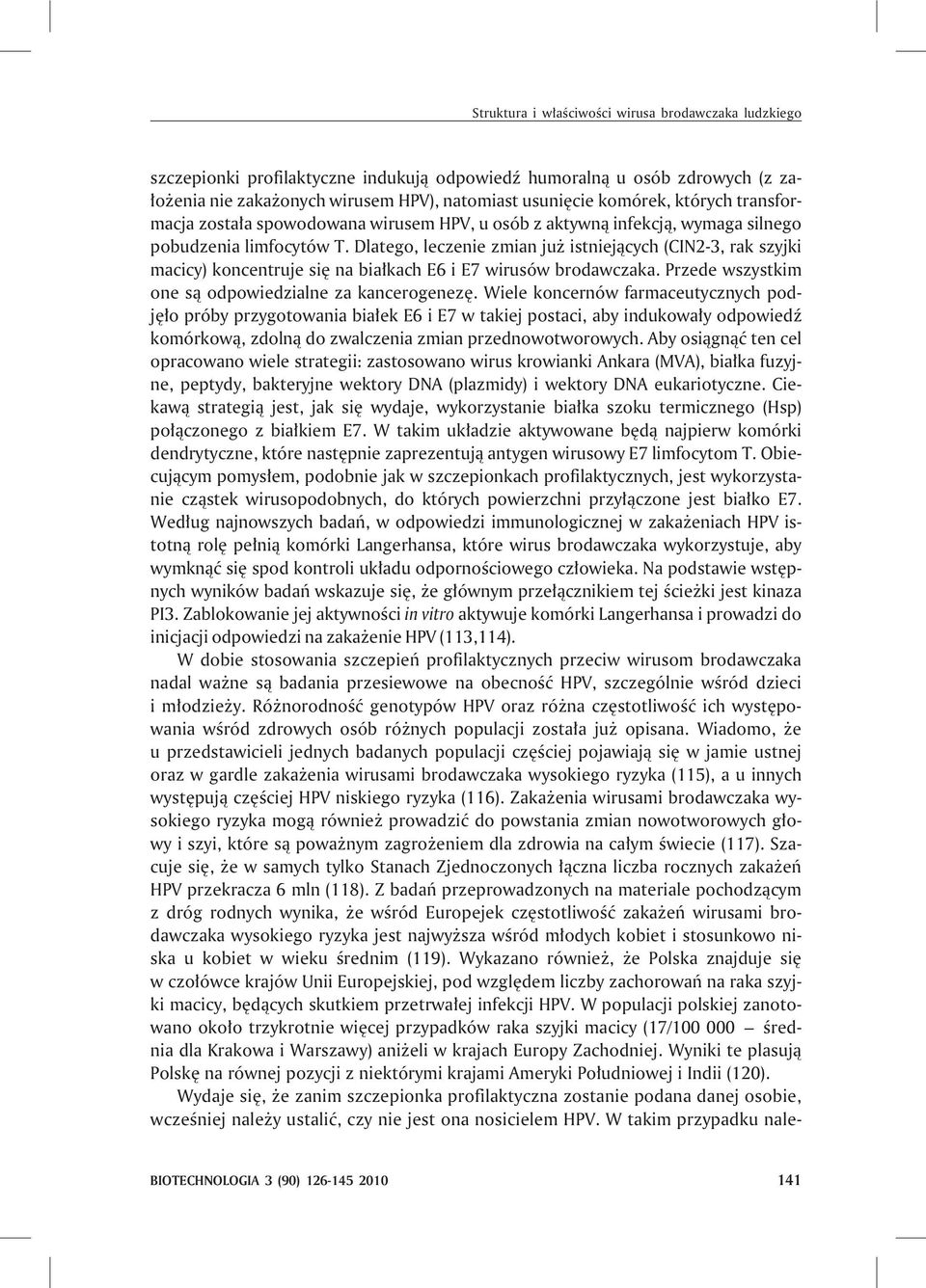 Dlatego, leczenie zmian ju istniej¹cych (CIN2-3, rak szyjki macicy) koncentruje siê na bia³kach E6 i E7 wirusów brodawczaka. Przede wszystkim one s¹ odpowiedzialne za kancerogenezê.