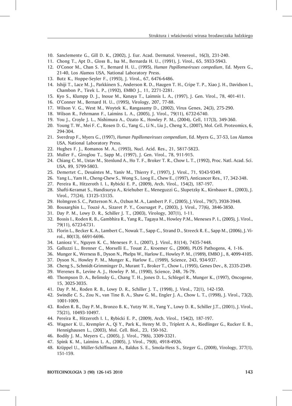 , Hoppe-Seyler F., (1993), J. Virol., 67, 6476-6486. 14. Ishiji T., Lace M. J., Parkkinen S., Anderson R. D., Haugen T. H., Cripe T. P., Xiao J. H., Davidson I., Chambon P., Tirek L. P., (1992), EMBO J.