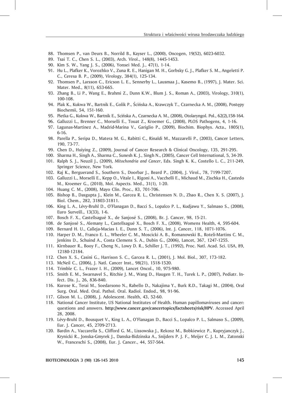 , Ceresa B. P., (2009), Virology, 384(1), 125-134. 92. Thomsen P., Larsson C., Ericson L. E., Sennerby L., Lausmaa J., Kasemo B., (1997), J. Mater. Sci. Mater. Med., 8(11), 653-665. 93. Zhang B.
