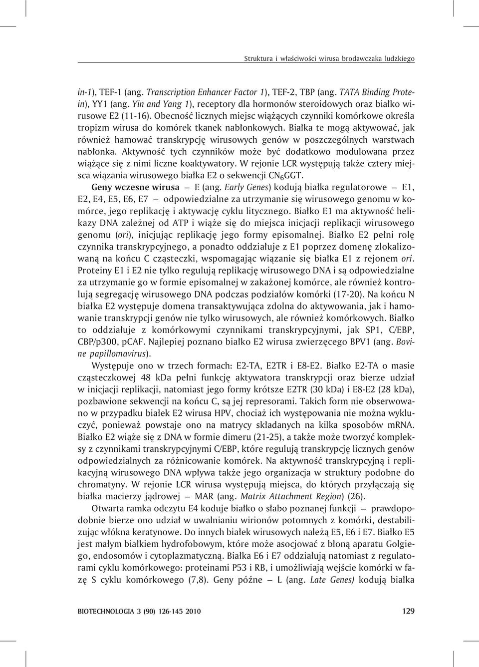 Bia³ka te mog¹ aktywowaæ, jak równie hamowaæ transkrypcjê wirusowych genów w poszczególnych warstwach nab³onka.