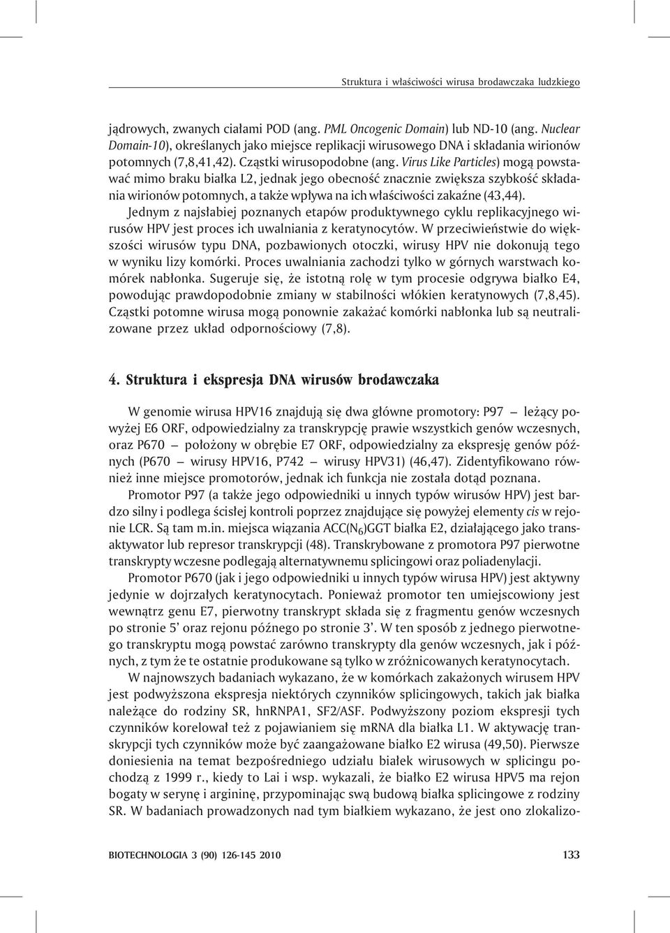 Virus Like Particles) mog¹ powstawaæ mimo braku bia³ka L2, jednak jego obecnoœæ znacznie zwiêksza szybkoœæ sk³adania wirionów potomnych, a tak e wp³ywa na ich w³aœciwoœci zakaÿne (43,44).