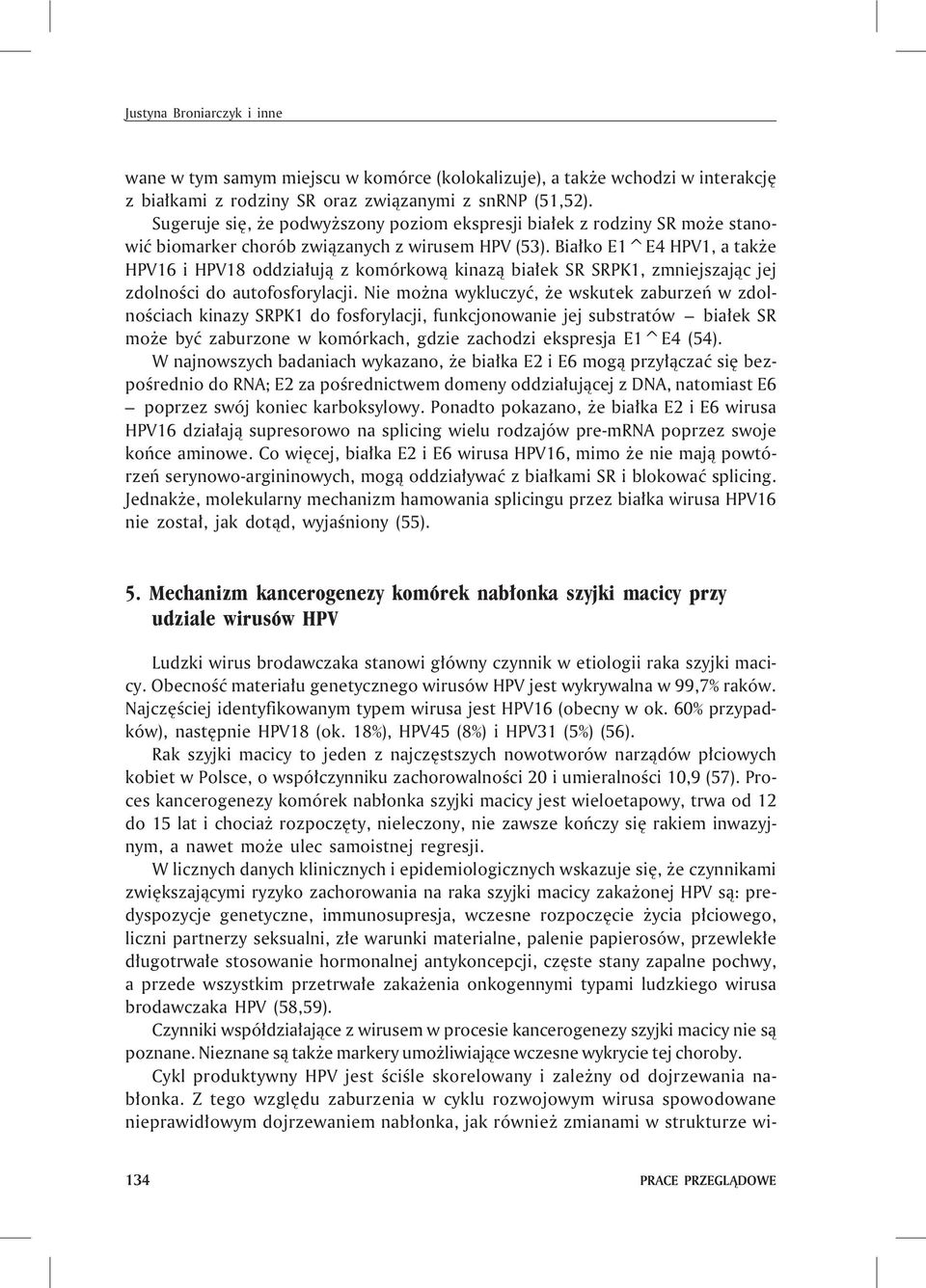 Bia³ko E1^E4 HPV1, a tak e HPV16 i HPV18 oddzia³uj¹ z komórkow¹ kinaz¹ bia³ek SR SRPK1, zmniejszaj¹c jej zdolnoœci do autofosforylacji.