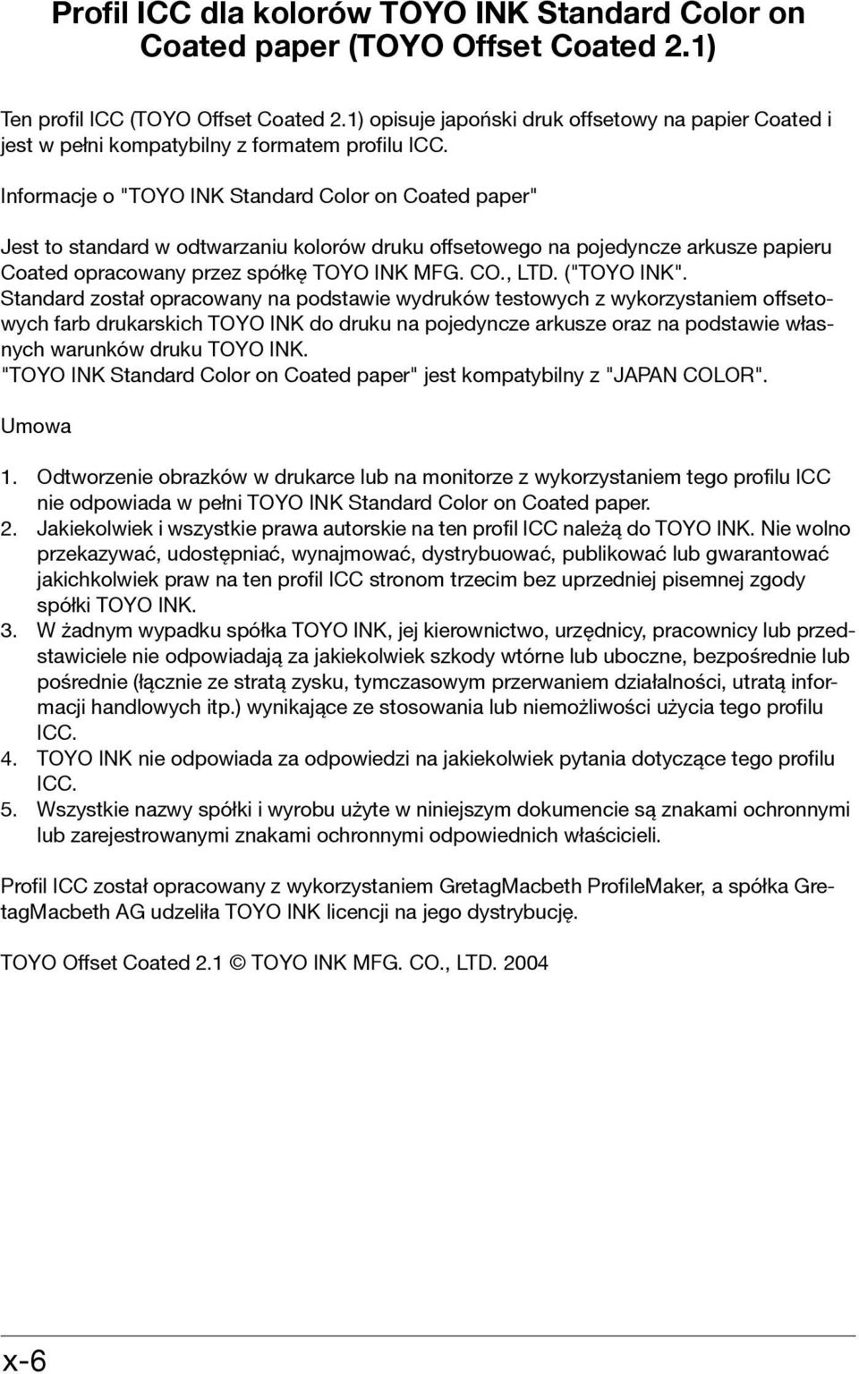 Informacje o "TOYO INK Standard Color on Coated paper" Jest to standard w odtwarzaniu kolorów druku offsetowego na pojedyncze arkusze papieru Coated opracowany przez spółkę TOYO INK MFG. CO., LTD.