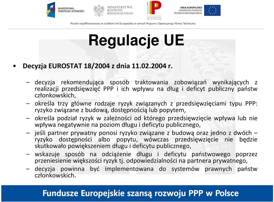 związanych z przedsięwzięciami typu PPP: ryzyko związane z budową, dostępnością lub popytem, określa podział ryzyk w zależności od którego przedsięwzięcie wpływa lub nie wpływa negatywnie na poziom