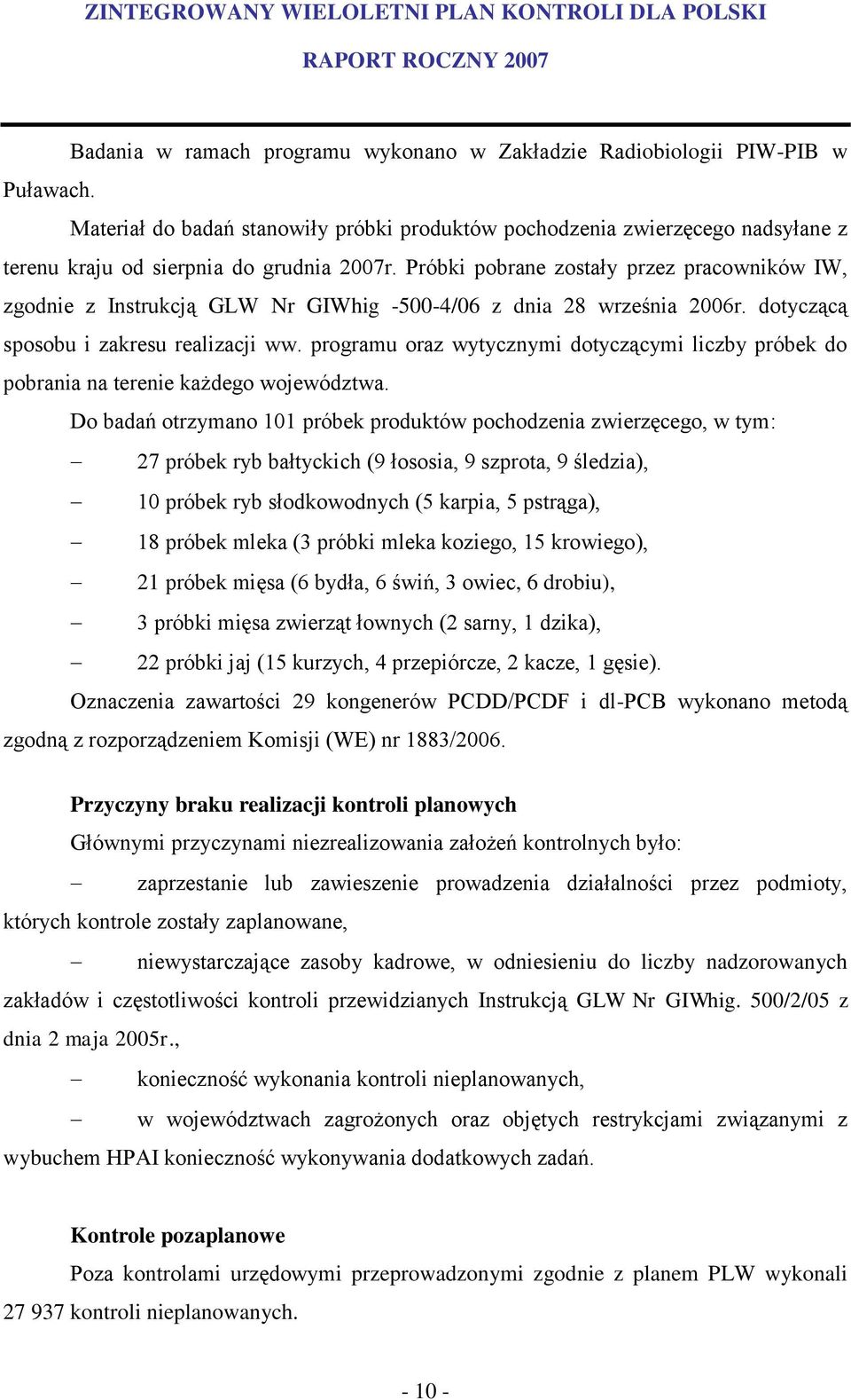 Próbki pobrane zostały przez pracowników IW, zgodnie z Instrukcją GLW Nr GIWhig -500-4/06 z dnia 28 września 2006r. dotyczącą sposobu i zakresu realizacji ww.