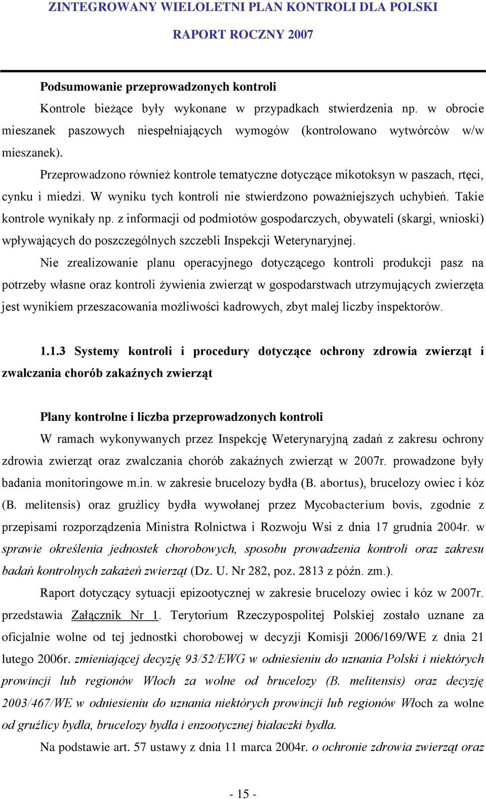 z informacji od podmiotów gospodarczych, obywateli (skargi, wnioski) wpływających do poszczególnych szczebli Inspekcji Weterynaryjnej.
