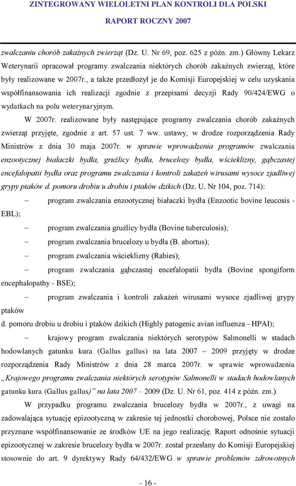 realizowane były następujące programy zwalczania chorób zakaźnych zwierząt przyjęte, zgodnie z art. 57 ust. 7 ww. ustawy, w drodze rozporządzenia Rady Ministrów z dnia 30 maja 2007r.