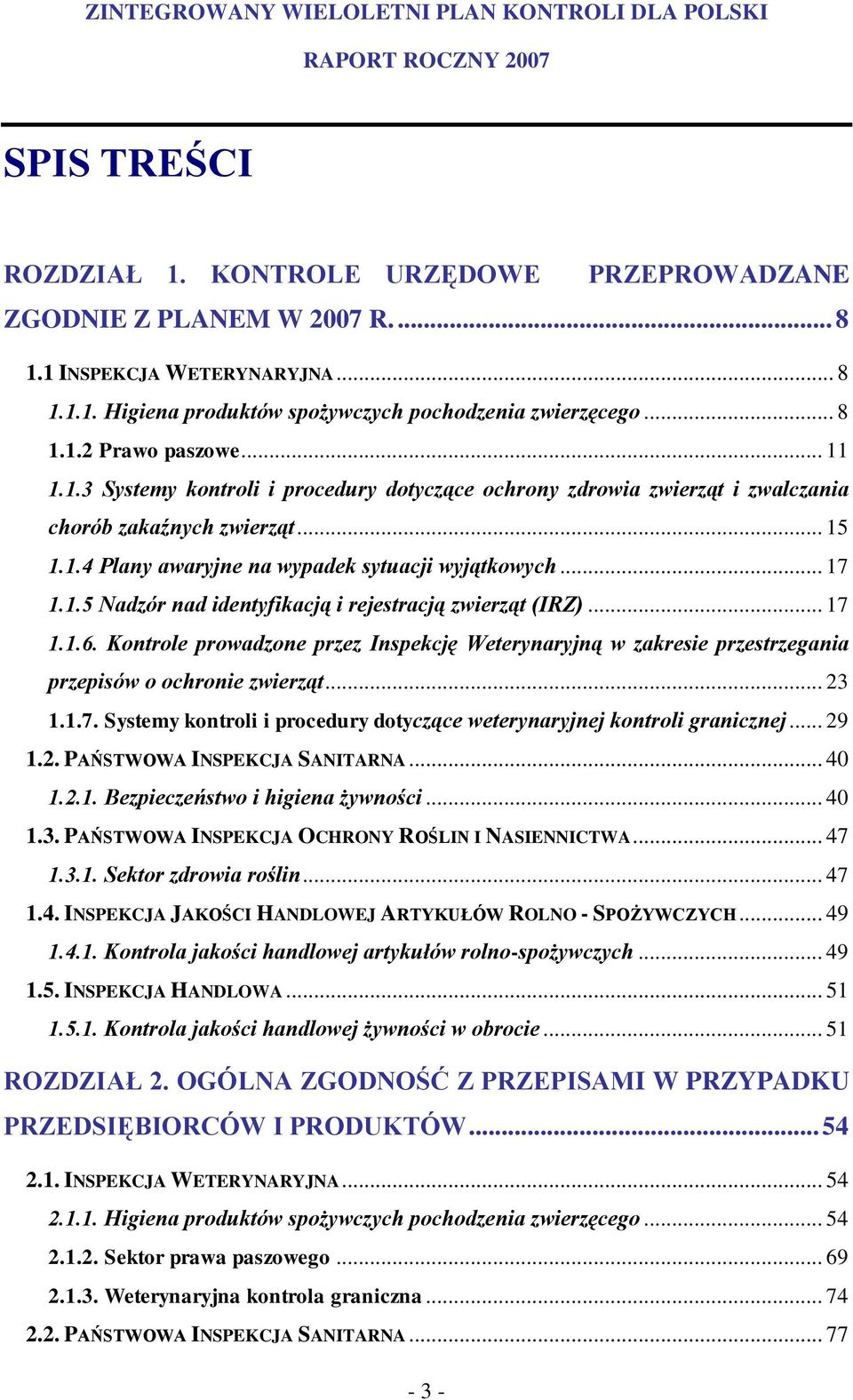 .. 17 1.1.6. Kontrole prowadzone przez Inspekcję Weterynaryjną w zakresie przestrzegania przepisów o ochronie zwierząt... 23 1.1.7. Systemy kontroli i procedury dotyczące weterynaryjnej kontroli granicznej.