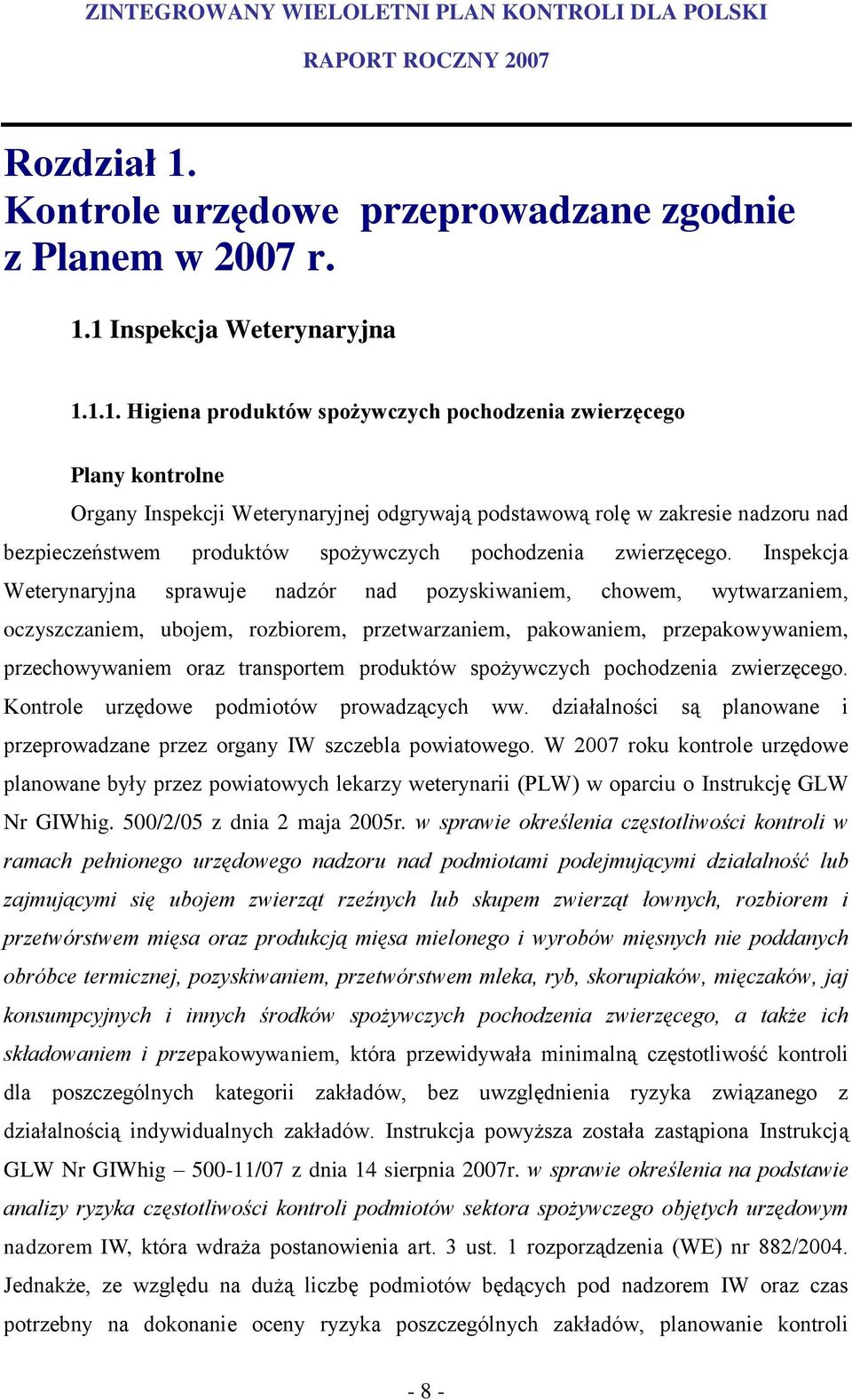1 Inspekcja Weterynaryjna 1.1.1. Higiena produktów spożywczych pochodzenia zwierzęcego Plany kontrolne Organy Inspekcji Weterynaryjnej odgrywają podstawową rolę w zakresie nadzoru nad bezpieczeństwem
