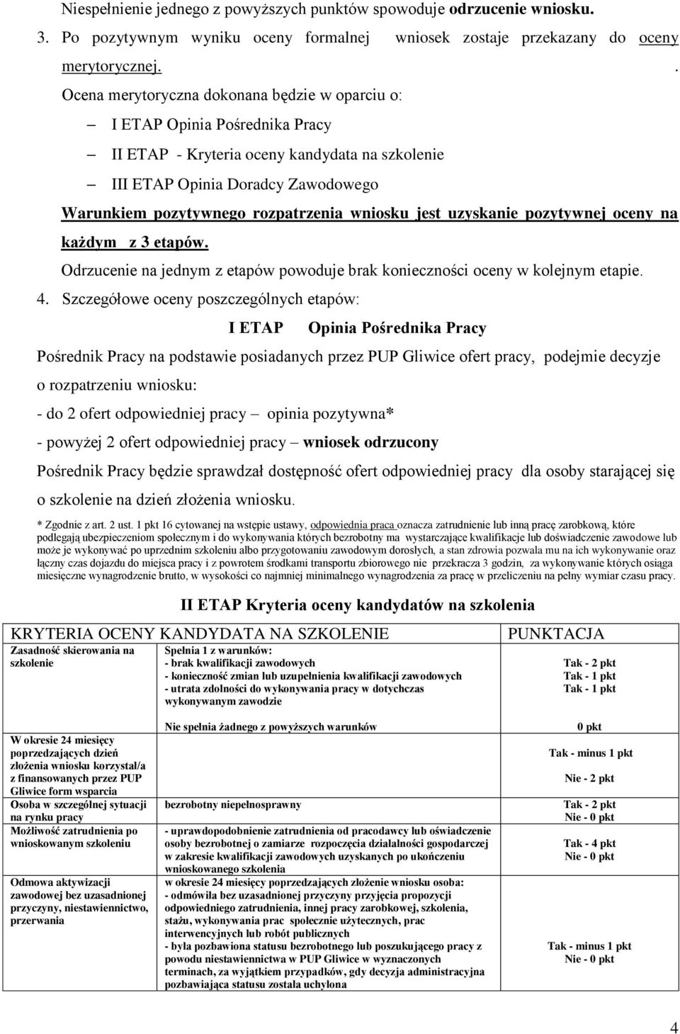 wniosku jest uzyskanie pozytywnej oceny na każdym z 3 etapów. Odrzucenie na jednym z etapów powoduje brak konieczności oceny w kolejnym etapie. 4.