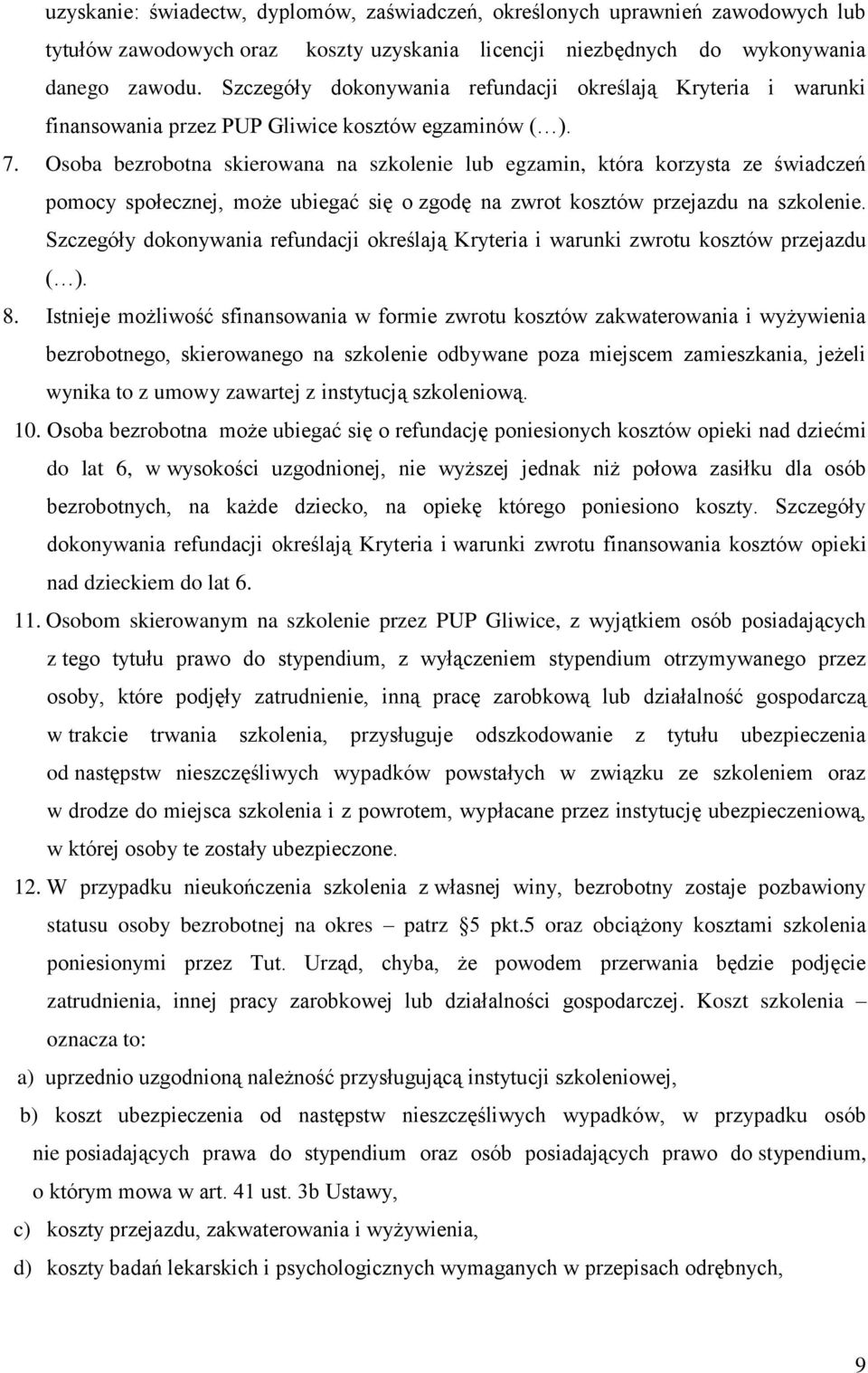 Osoba bezrobotna skierowana na szkolenie lub egzamin, która korzysta ze świadczeń pomocy społecznej, może ubiegać się o zgodę na zwrot kosztów przejazdu na szkolenie.