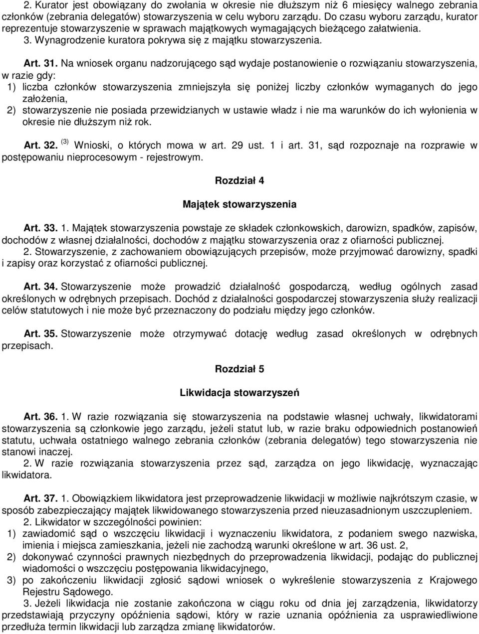 Na wniosek organu nadzorującego sąd wydaje postanowienie o rozwiązaniu stowarzyszenia, w razie gdy: 1) liczba członków stowarzyszenia zmniejszyła się poniżej liczby członków wymaganych do jego