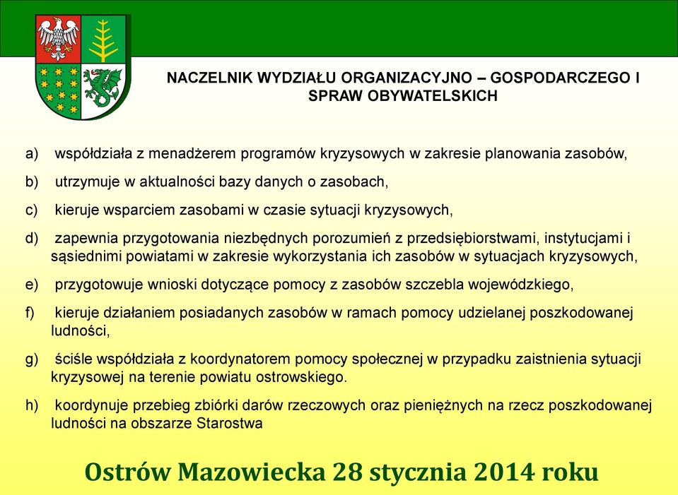 wykorzystania ich zasobów w sytuacjach kryzysowych, e) przygotowuje wnioski dotyczące pomocy z zasobów szczebla wojewódzkiego, f) kieruje działaniem posiadanych zasobów w ramach pomocy udzielanej