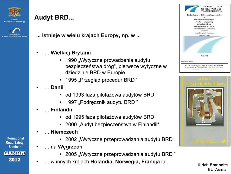 ..... Wielkiej Brytanii 1990 Wytyczne prowadzenia audytu bezpieczeństwa dróg, pierwsze wytyczne w dziedzinie BRD w Europie 1995