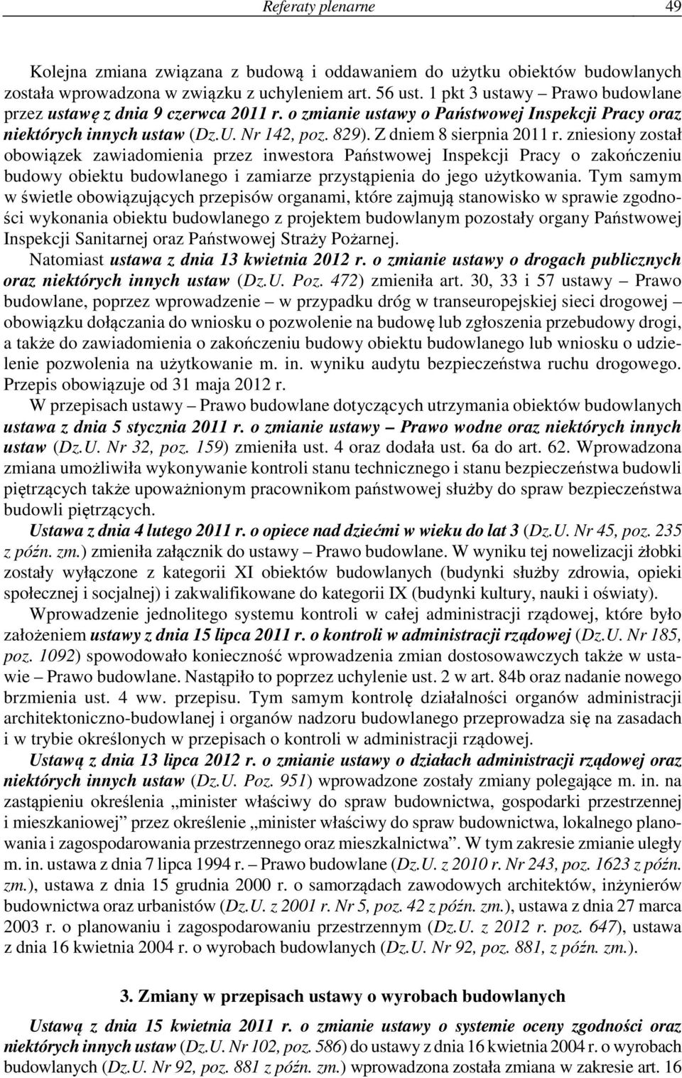 zniesiony został obowiązek zawiadomienia przez inwestora Państwowej Inspekcji Pracy o zakończeniu budowy obiektu budowlanego i zamiarze przystąpienia do jego użytkowania.